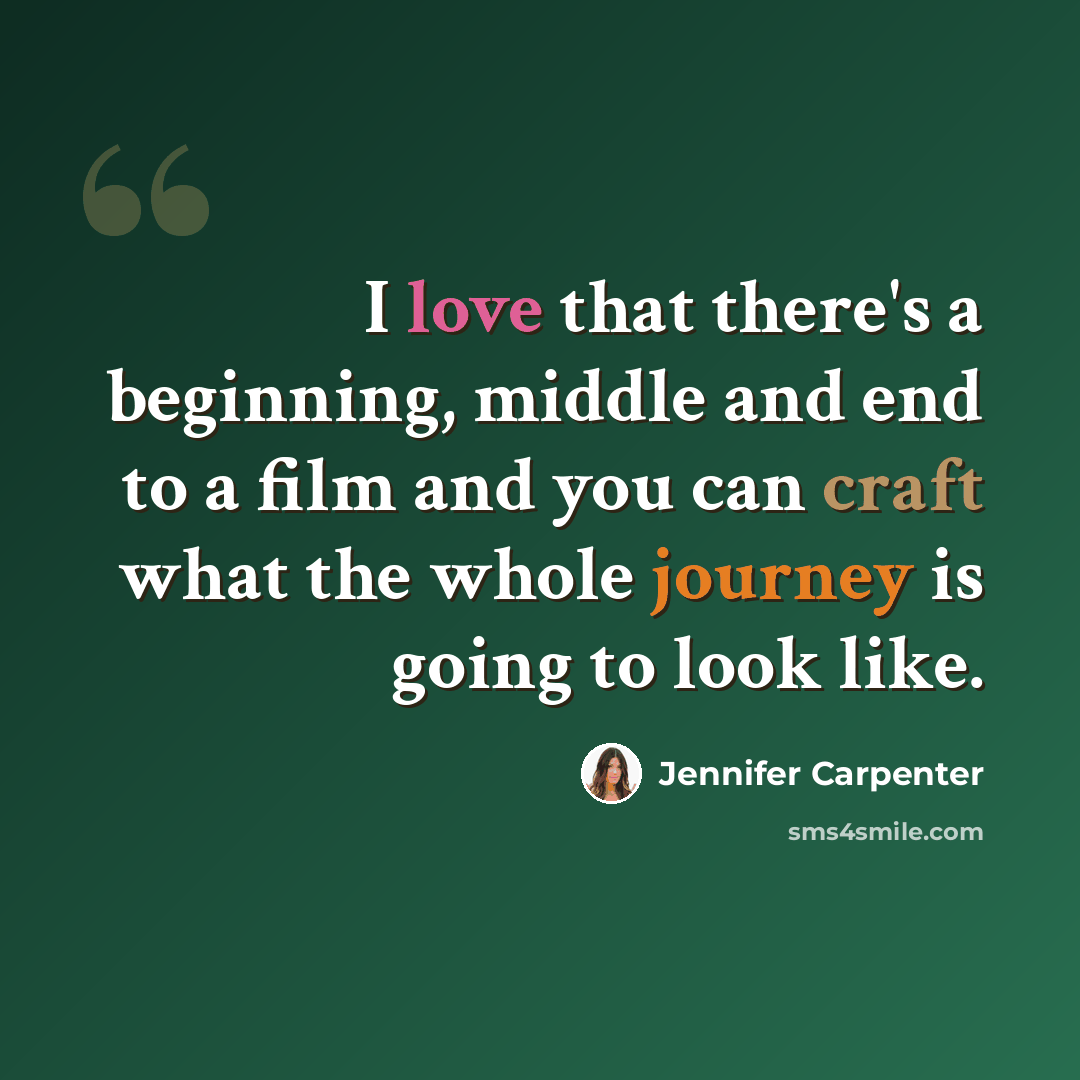 “I love that there's a beginning, middle and end to a film and you can craft what the whole journey is going to look like.” quote by Jennifer Carpenter