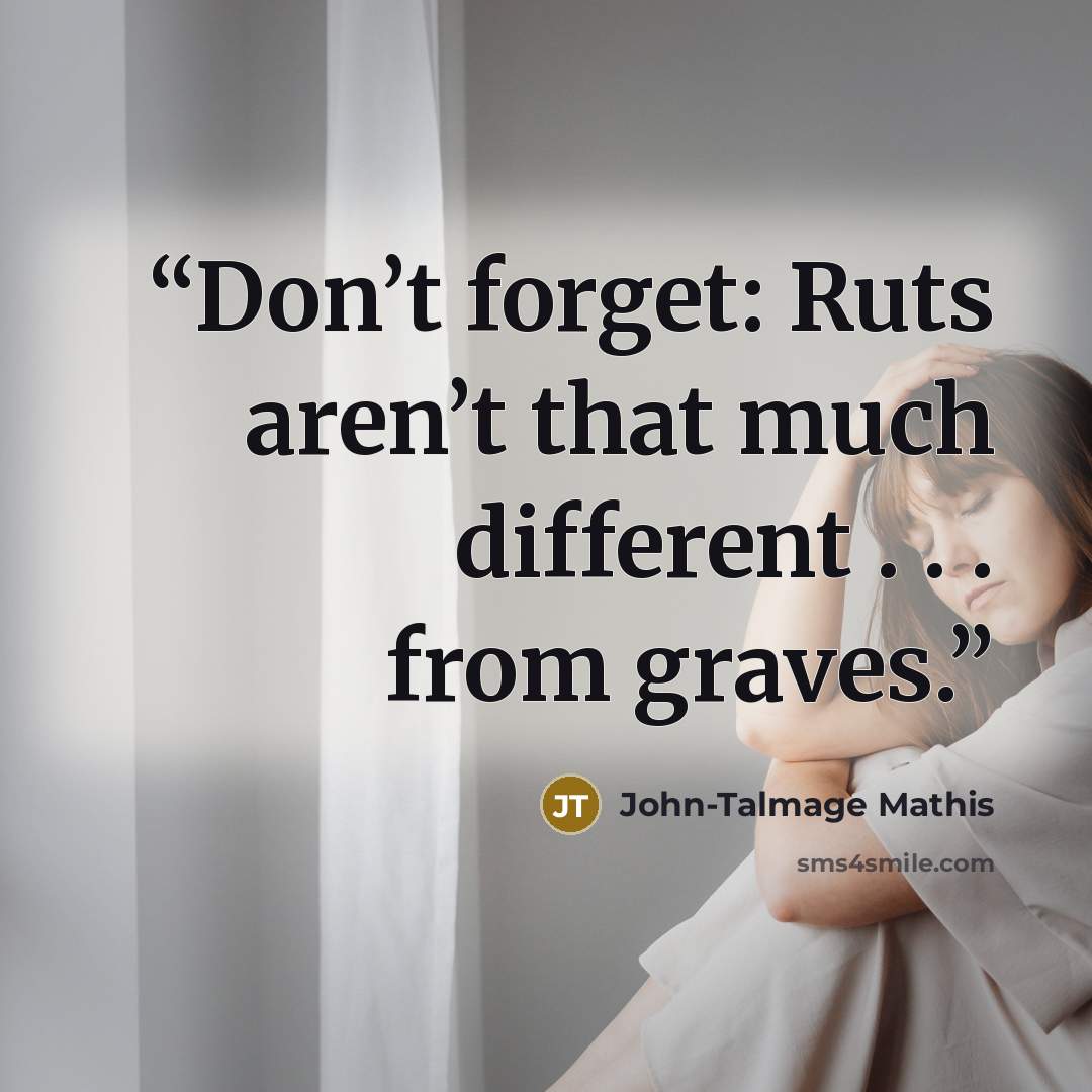 “Don’t forget: Ruts aren’t that much different . . . from graves.” quote by John-Talmage Mathis