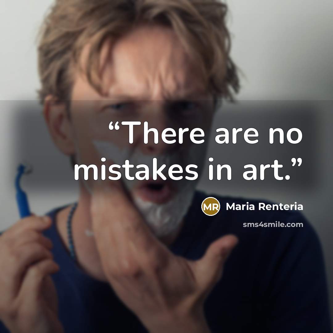 “There are no mistakes in art.” quote by Maria Renteria