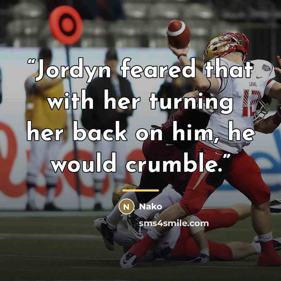 “Jordyn feared that with her turning her back on him, he would crumble.” quote by Nako