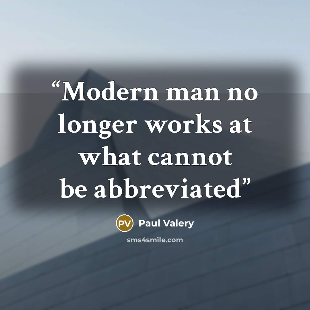 “Modern man no longer works at what cannot be abbreviated” quote by Paul Valéry