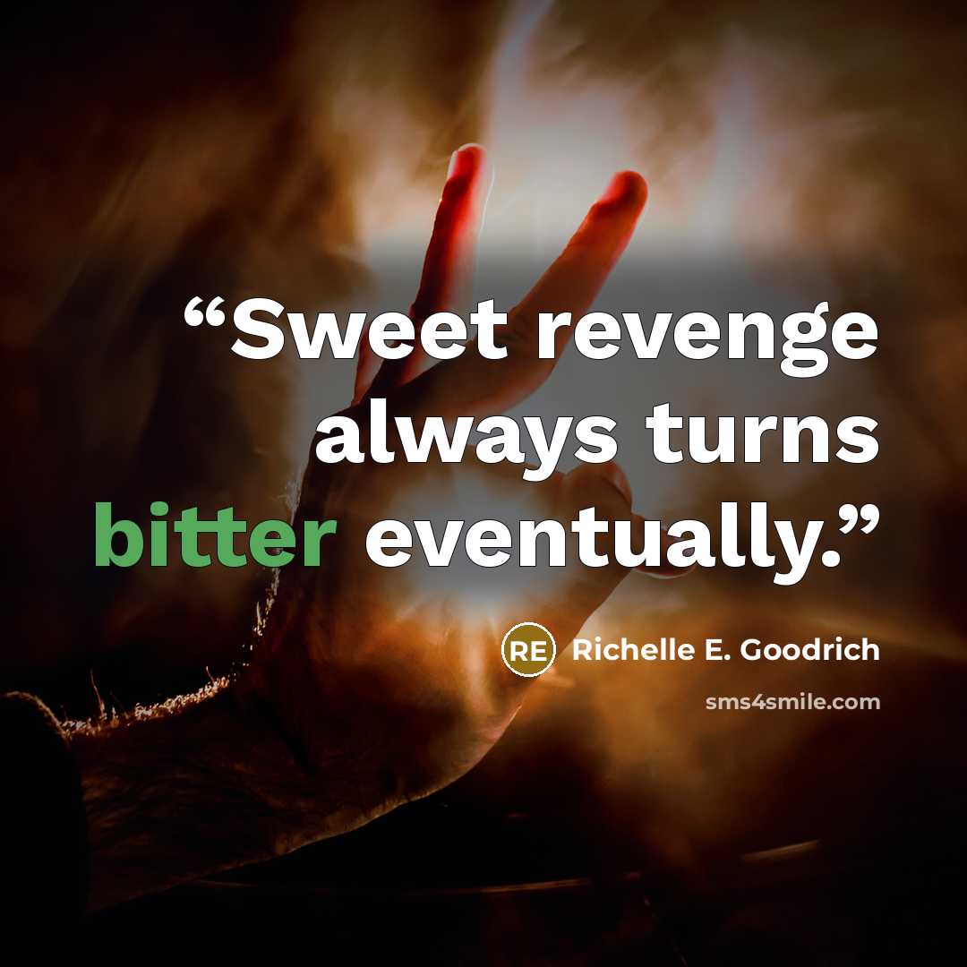 “Sweet revenge always turns bitter eventually.” quote by Richelle E. Goodrich