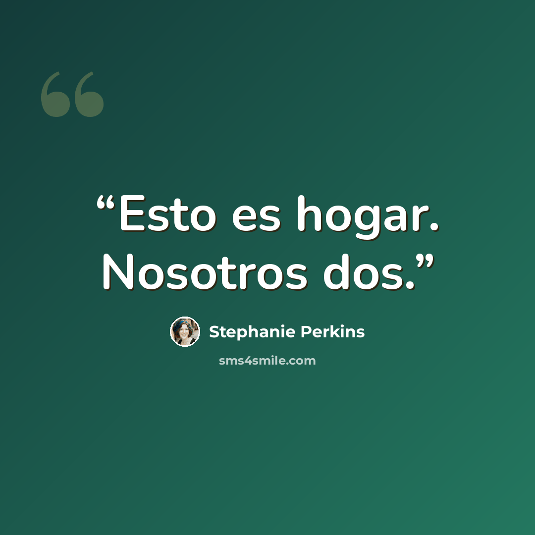 “Esto es hogar. Nosotros dos.” quote by Stephanie Perkins