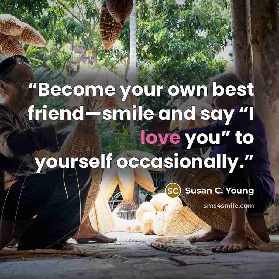 “Become your own best friend—smile and say “I love you” to yourself occasionally.” quote by Susan C. Young