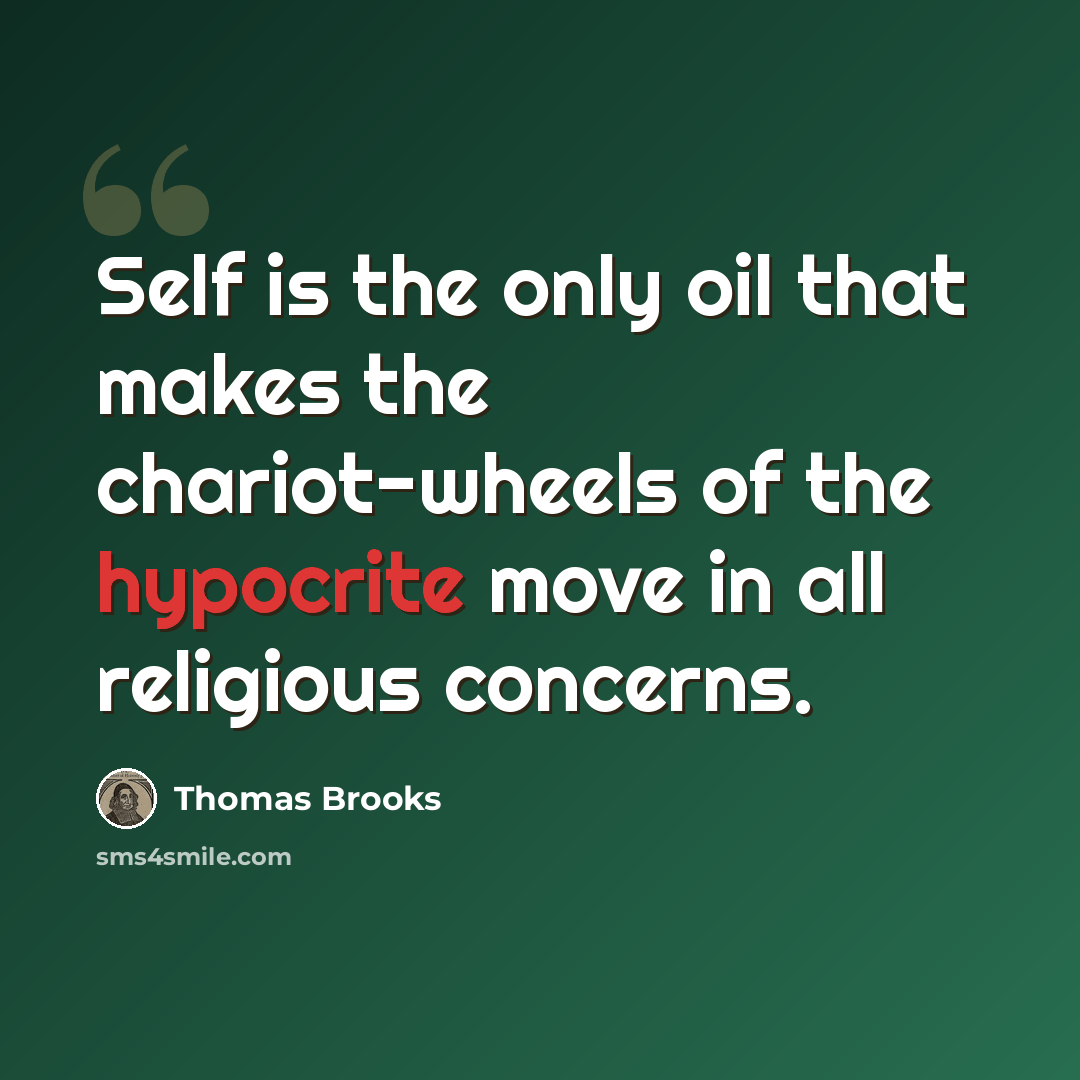 “Self is the only oil that makes the chariot-wheels of the hypocrite move in all religious concerns.” quote by Thomas Brooks