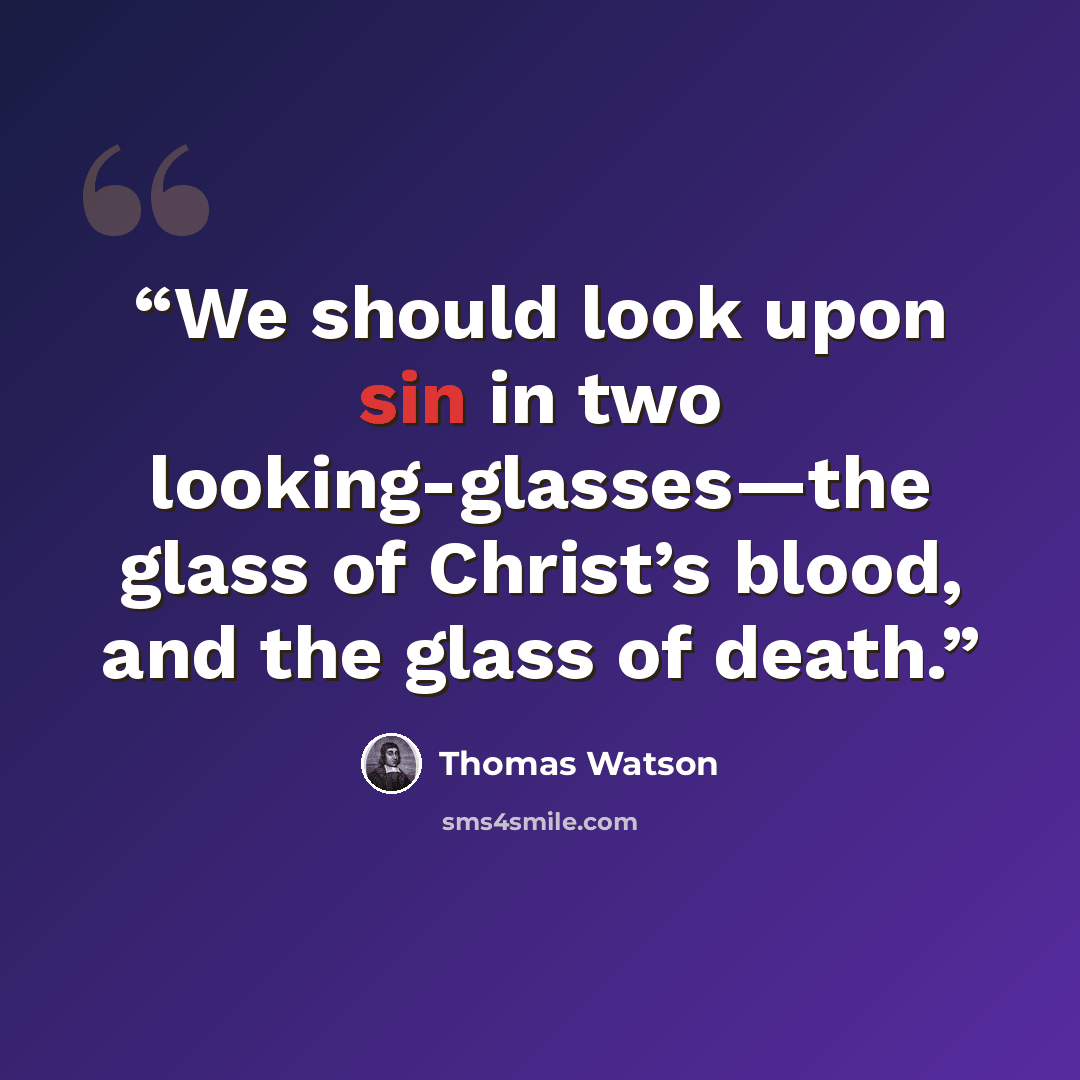 “We should look upon sin in two looking-glasses—the glass of Christ’s blood, and the glass of death.” quote by Thomas Watson
