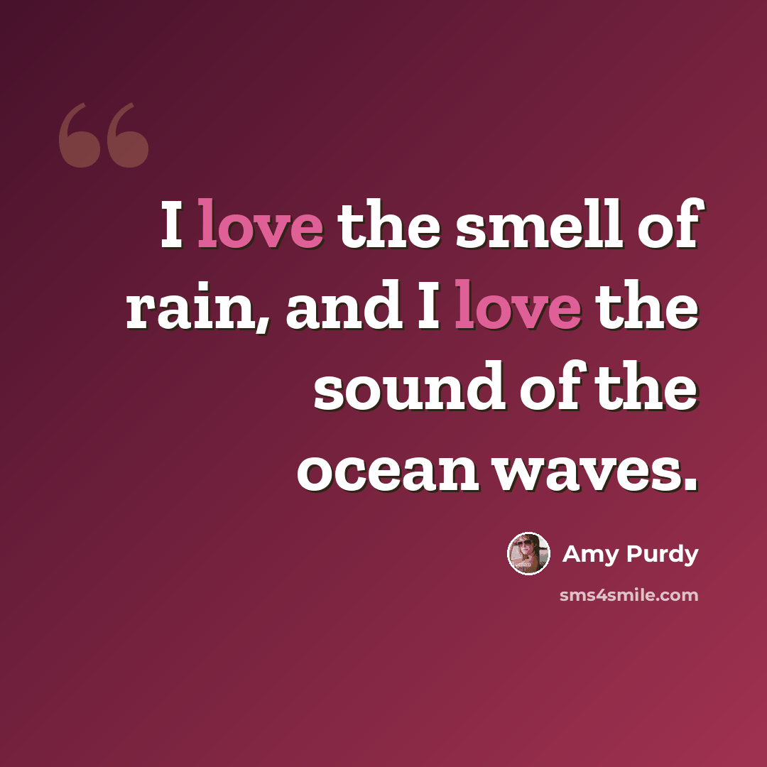 “I love the smell of rain, and I love the sound of the ocean waves.” quote by Amy Purdy