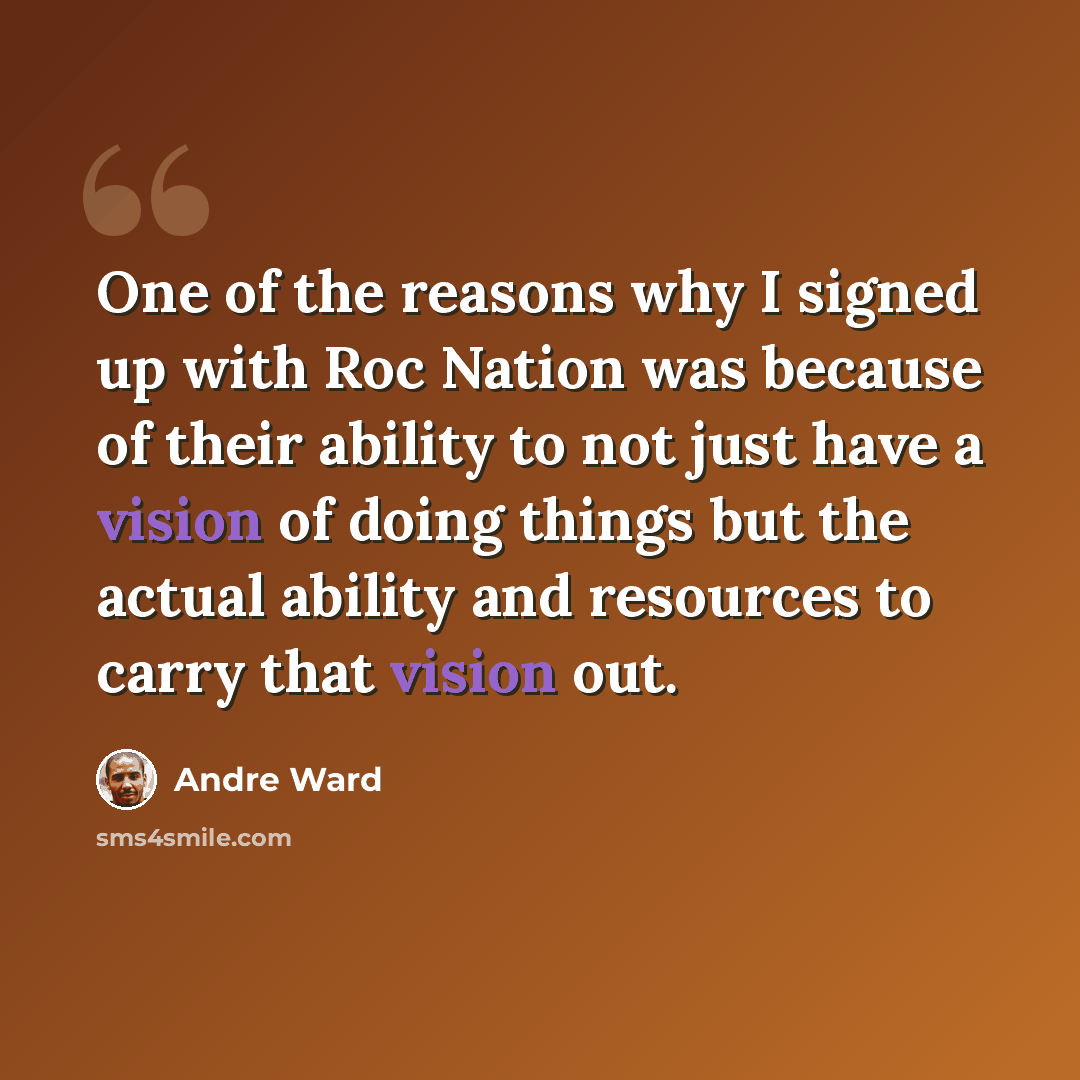 “One of the reasons why I signed up with Roc Nation was because of their ability to not just have a vision of doing things but the actual ability and resources to carry that vision out.” quote by Andre Ward