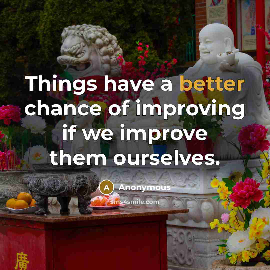 “Things have a better chance of improving if we improve them ourselves.” quote by Anonymous