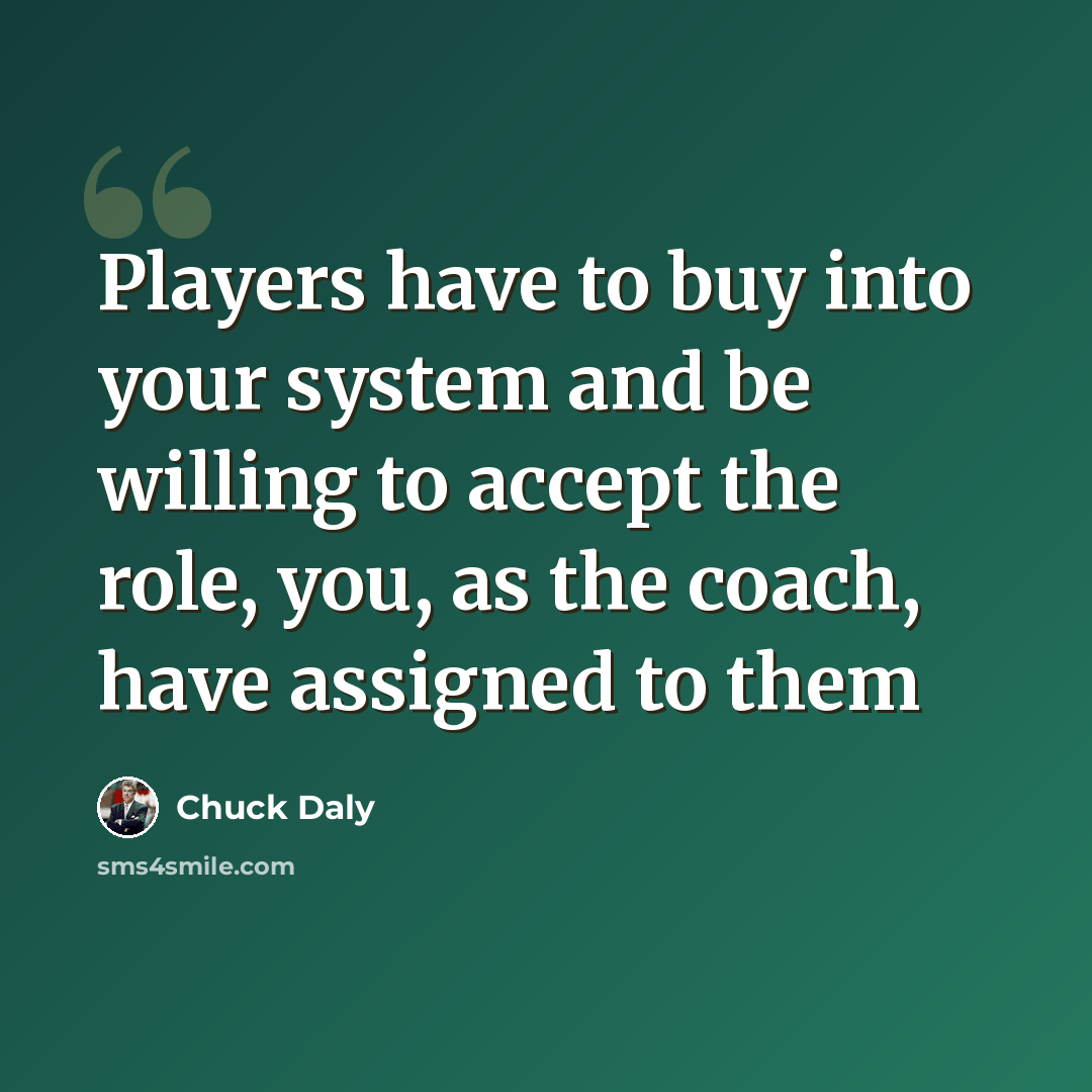 “Players have to buy into your system and be willing to accept the role, you, as the coach, have assigned to them” quote by Chuck Daly