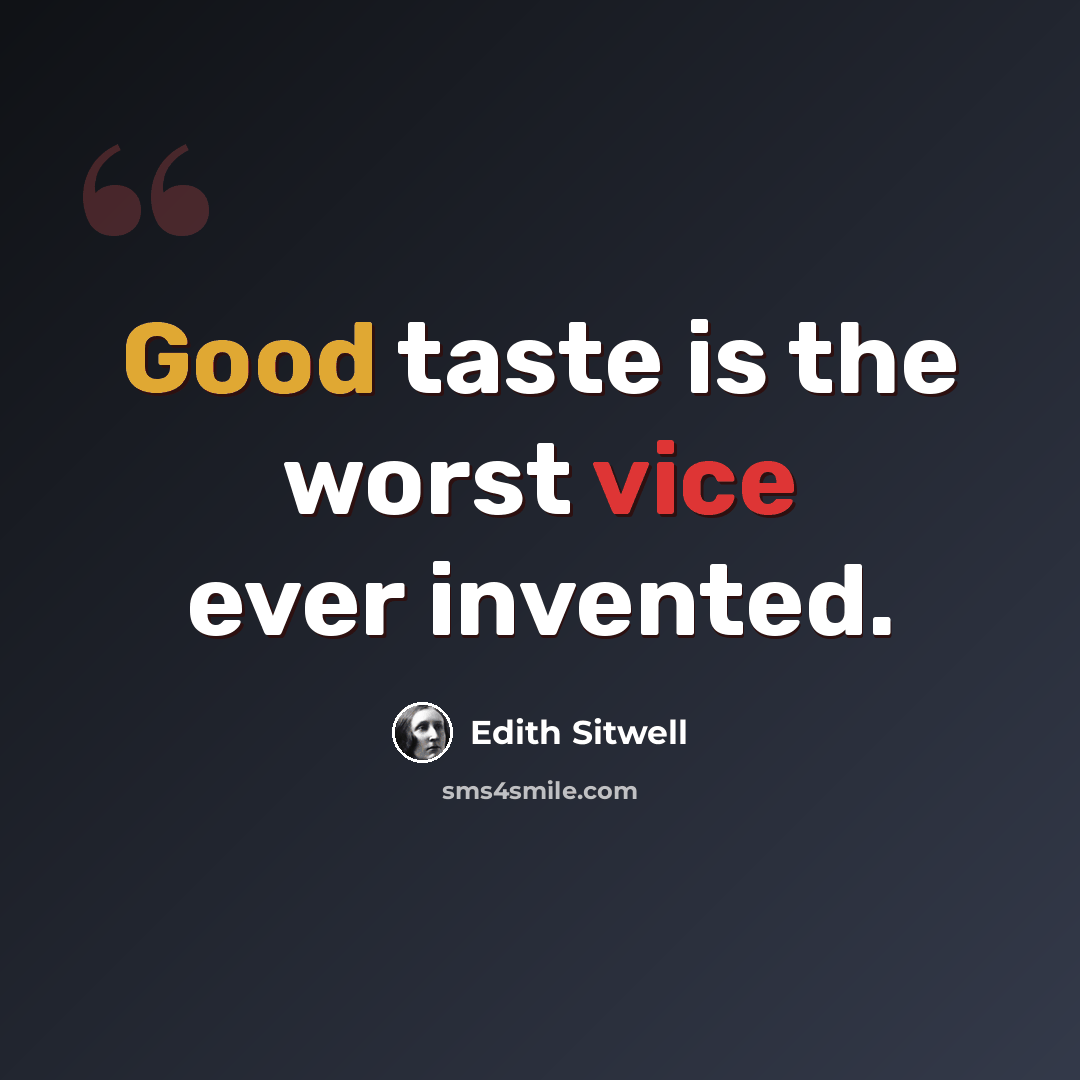 “Good taste is the worst vice ever invented.” quote by Edith Sitwell