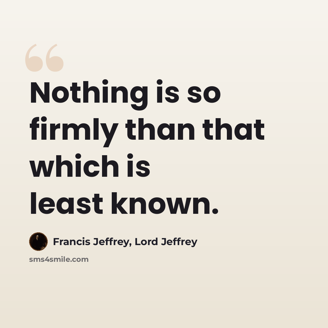 “Nothing is so firmly than that which is least known.” quote by Francis Jeffrey, Lord Jeffrey