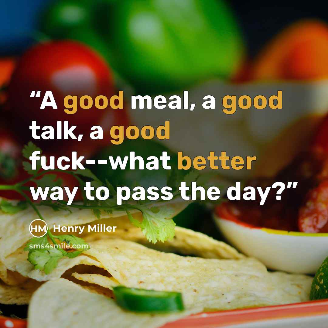 “A good meal, a good talk, a good fuck--what better way to pass the day?” quote by Henry Miller