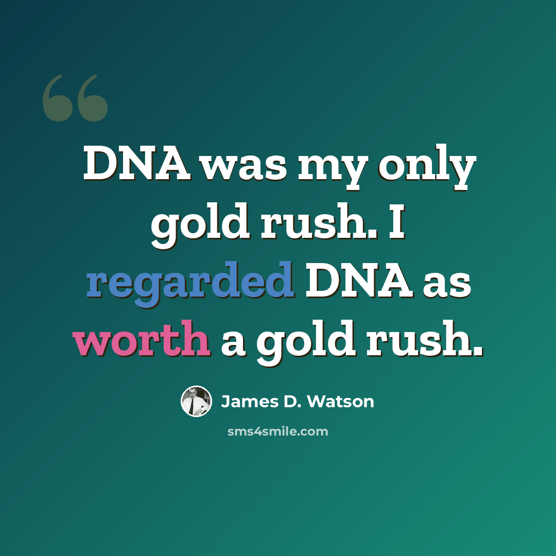 “DNA was my only gold rush. I regarded DNA as worth a gold rush.” quote by James D. Watson