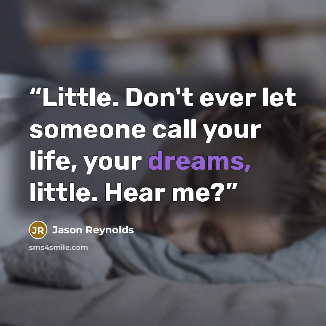 “Little. Don't ever let someone call your life, your dreams, little. Hear me?” quote by Jason Reynolds