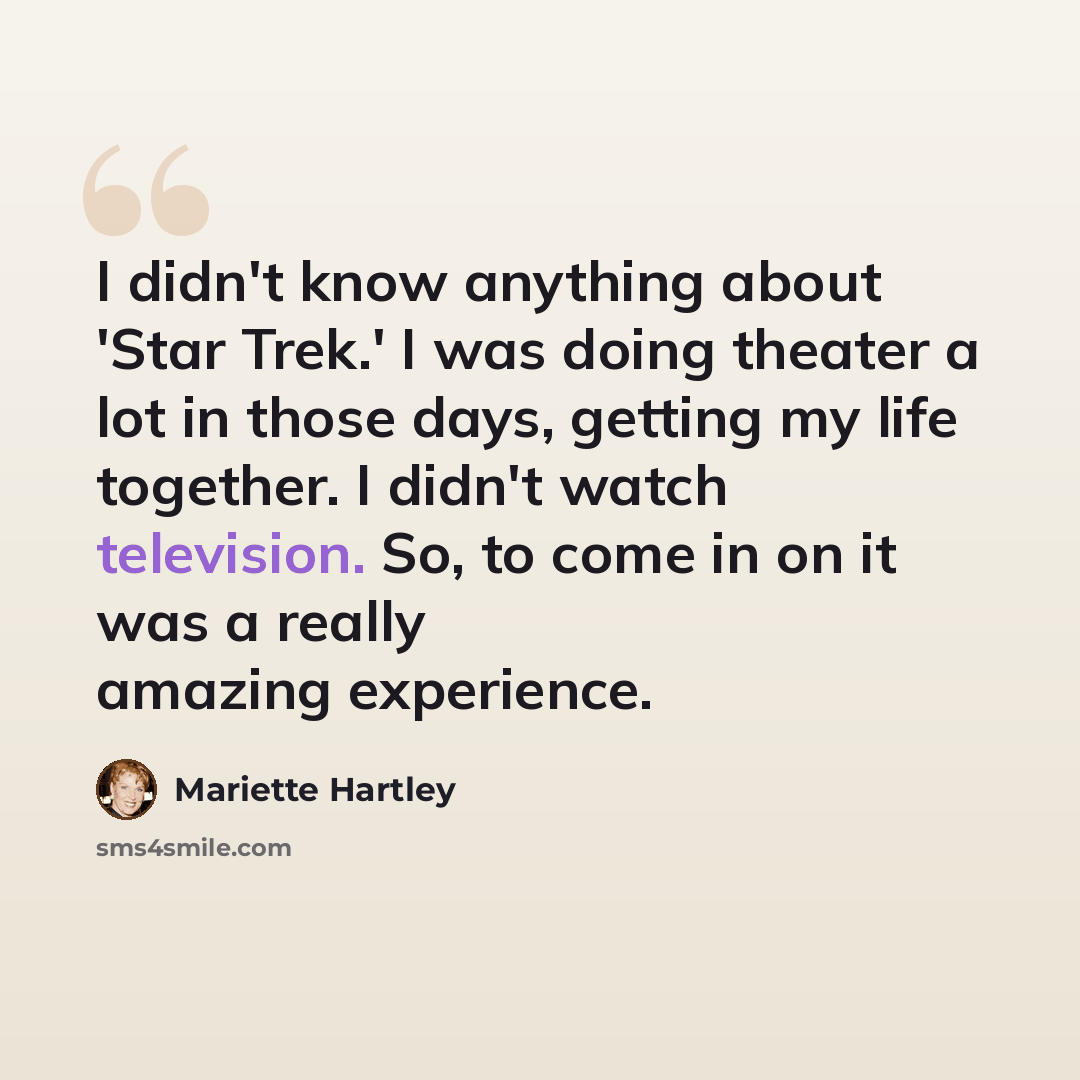“I didn't know anything about 'Star Trek.' I was doing theater a lot in those days, getting my life together. I didn't watch television. So, to come in on it was a really amazing experience.” quote by Mariette Hartley