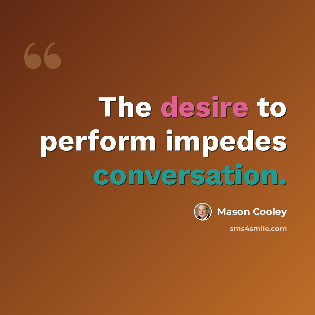 “The desire to perform impedes conversation.” quote by Mason Cooley