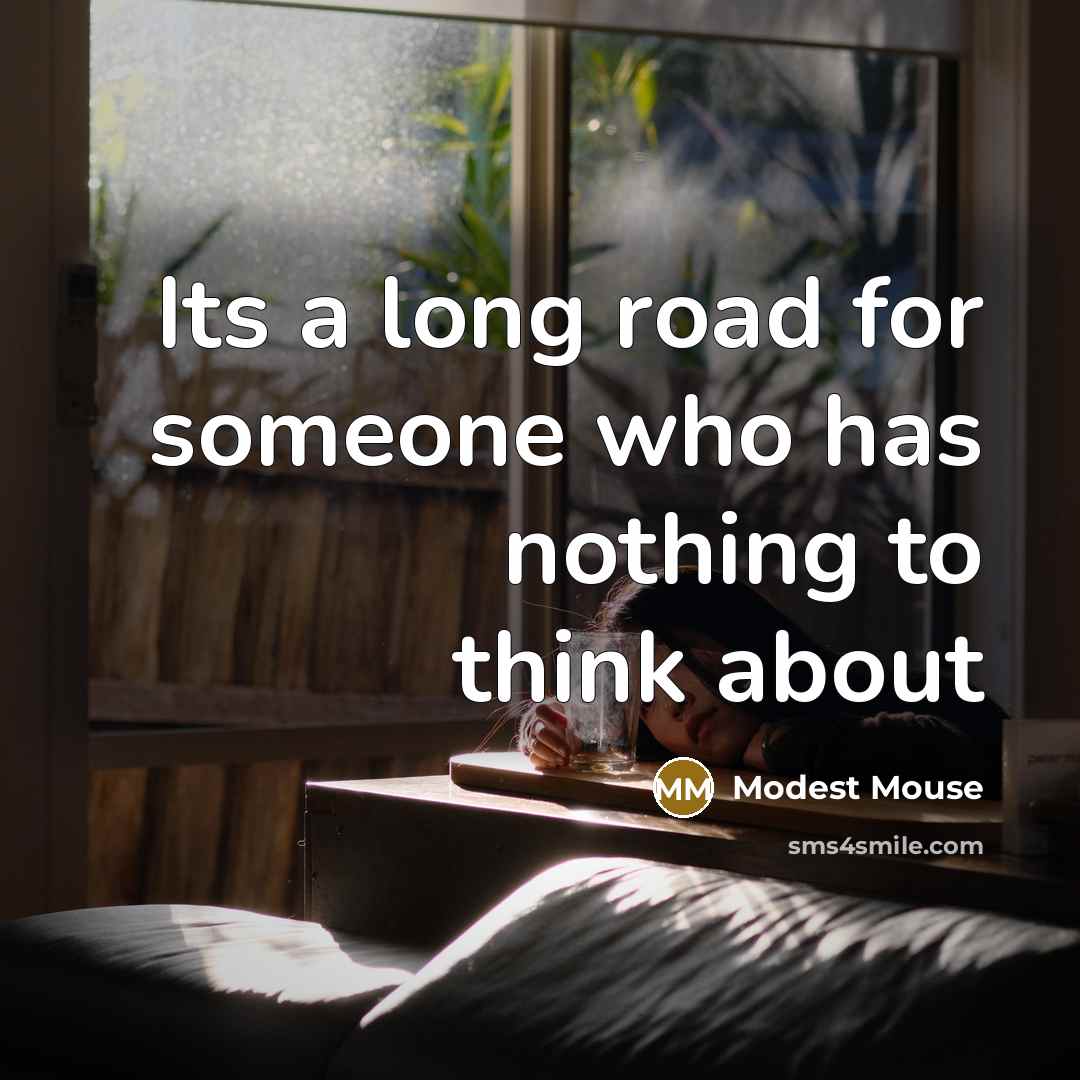 “Its a long road for someone who has nothing to think about” quote by Modest Mouse