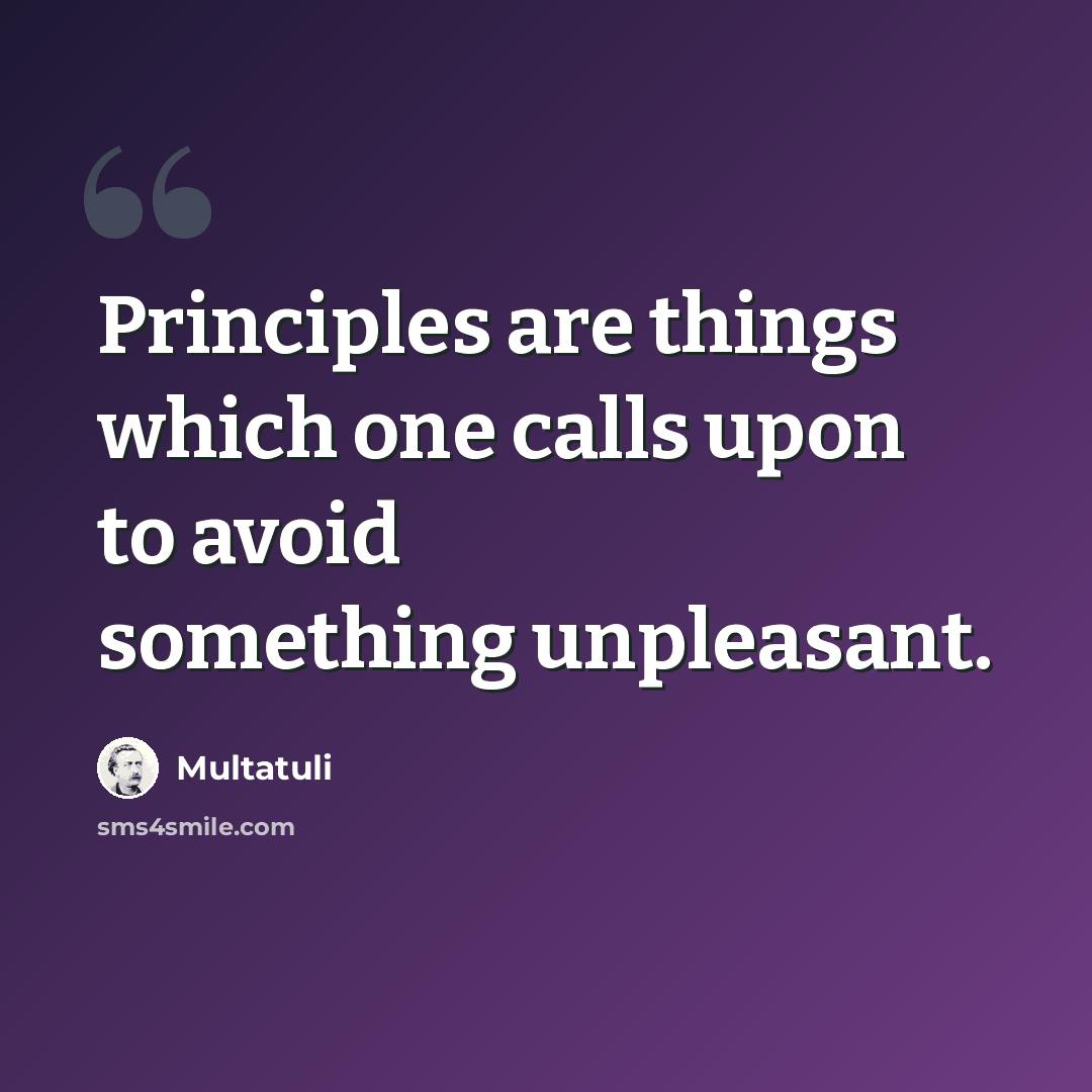 “Principles are things which one calls upon to avoid something unpleasant.” quote by Multatuli