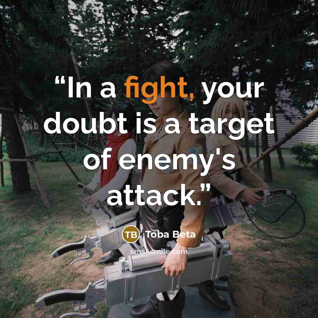 “In a fight, your doubt is a target of enemy's attack.” quote by Toba Beta