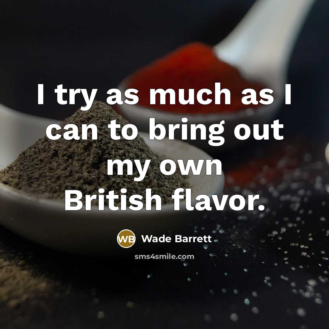 “I try as much as I can to bring out my own British flavor.” quote by Wade Barrett