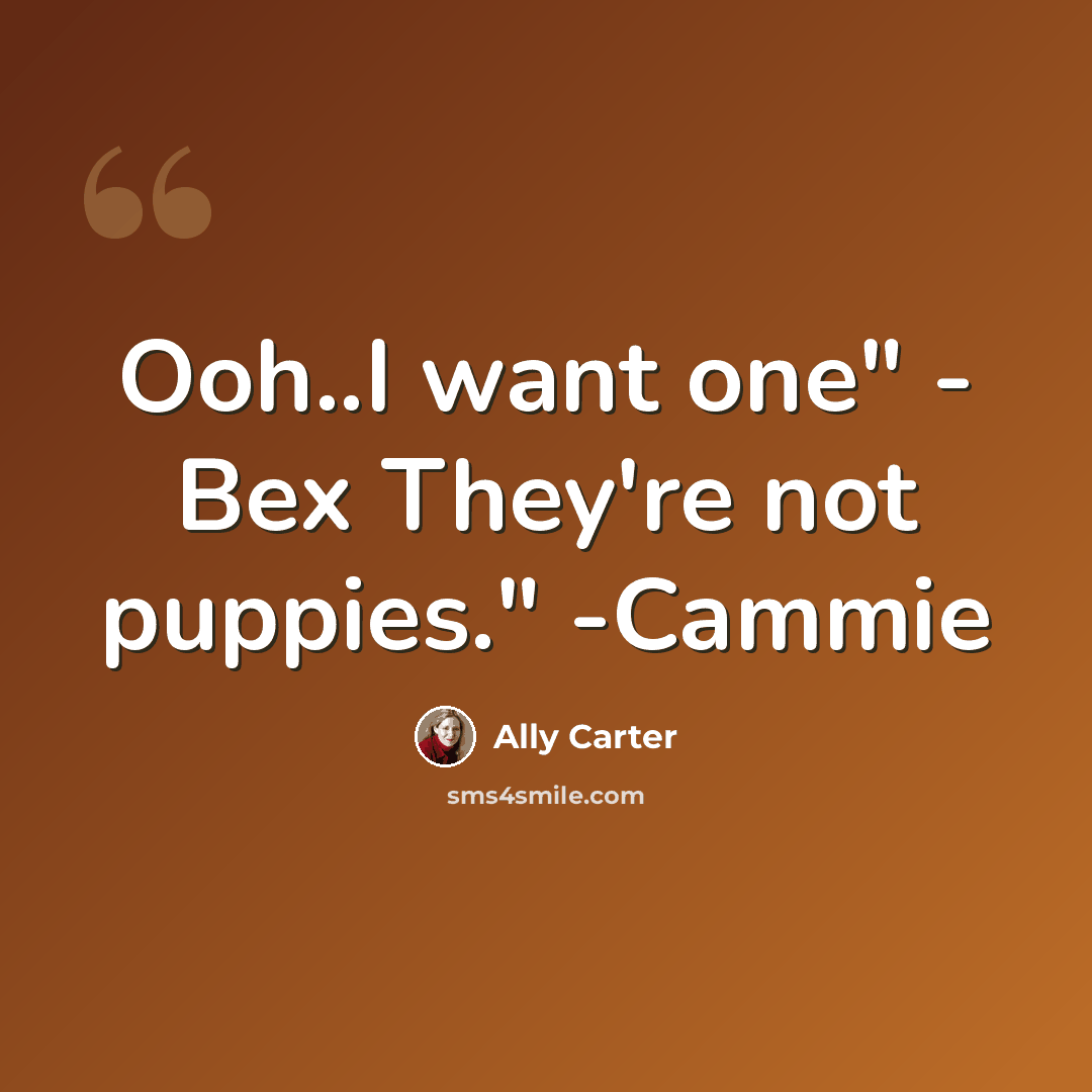 “Ooh..I want one" - Bex They're not puppies." -Cammie” quote by Ally Carter