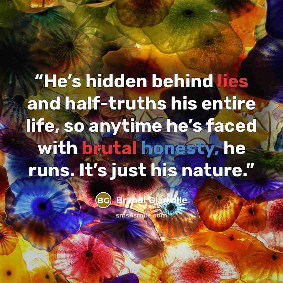 “He’s hidden behind lies and half-truths his entire life, so anytime he’s faced with brutal honesty, he runs. It’s just his nature.” quote by Brandi Glanville