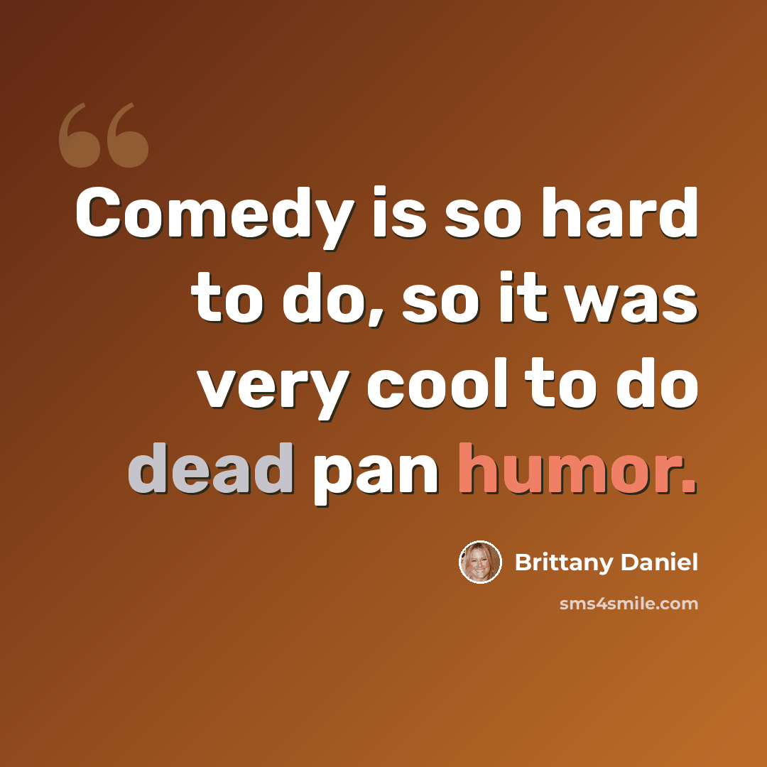 “Comedy is so hard to do, so it was very cool to do dead pan humor.” quote by Brittany Daniel