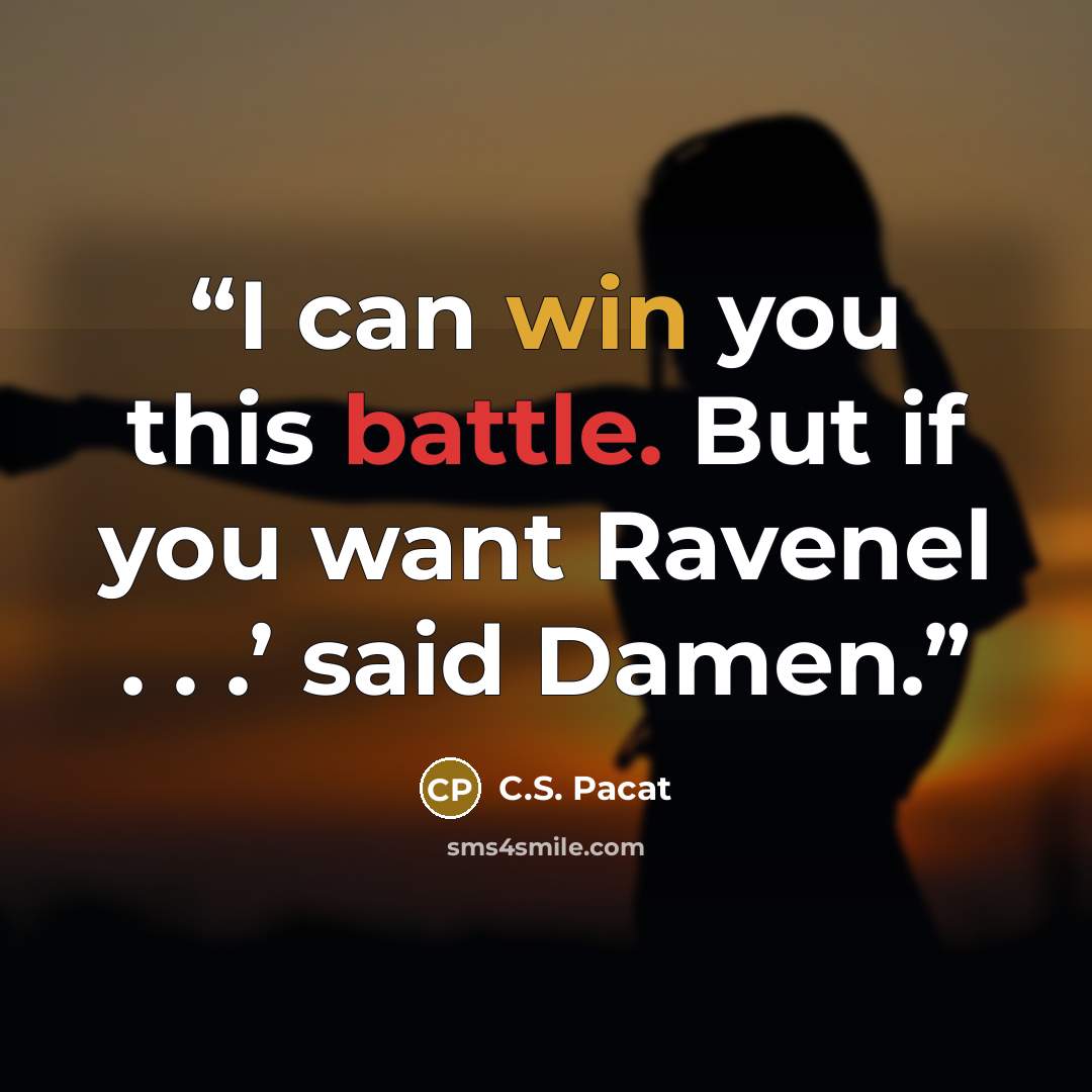 “I can win you this battle. But if you want Ravenel . . .’ said Damen.” quote by C.S. Pacat