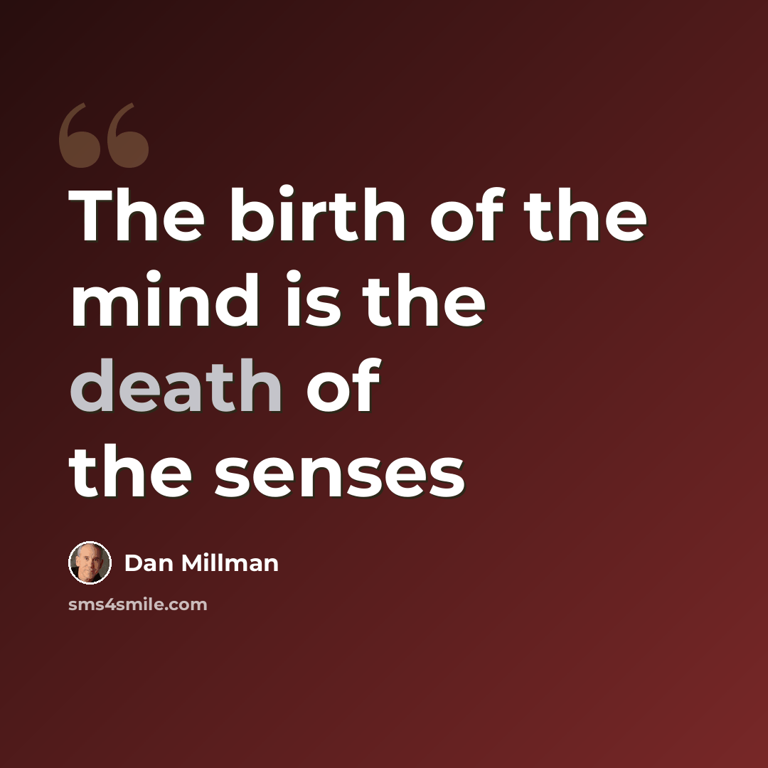 “The birth of the mind is the death of the senses” quote by Dan Millman