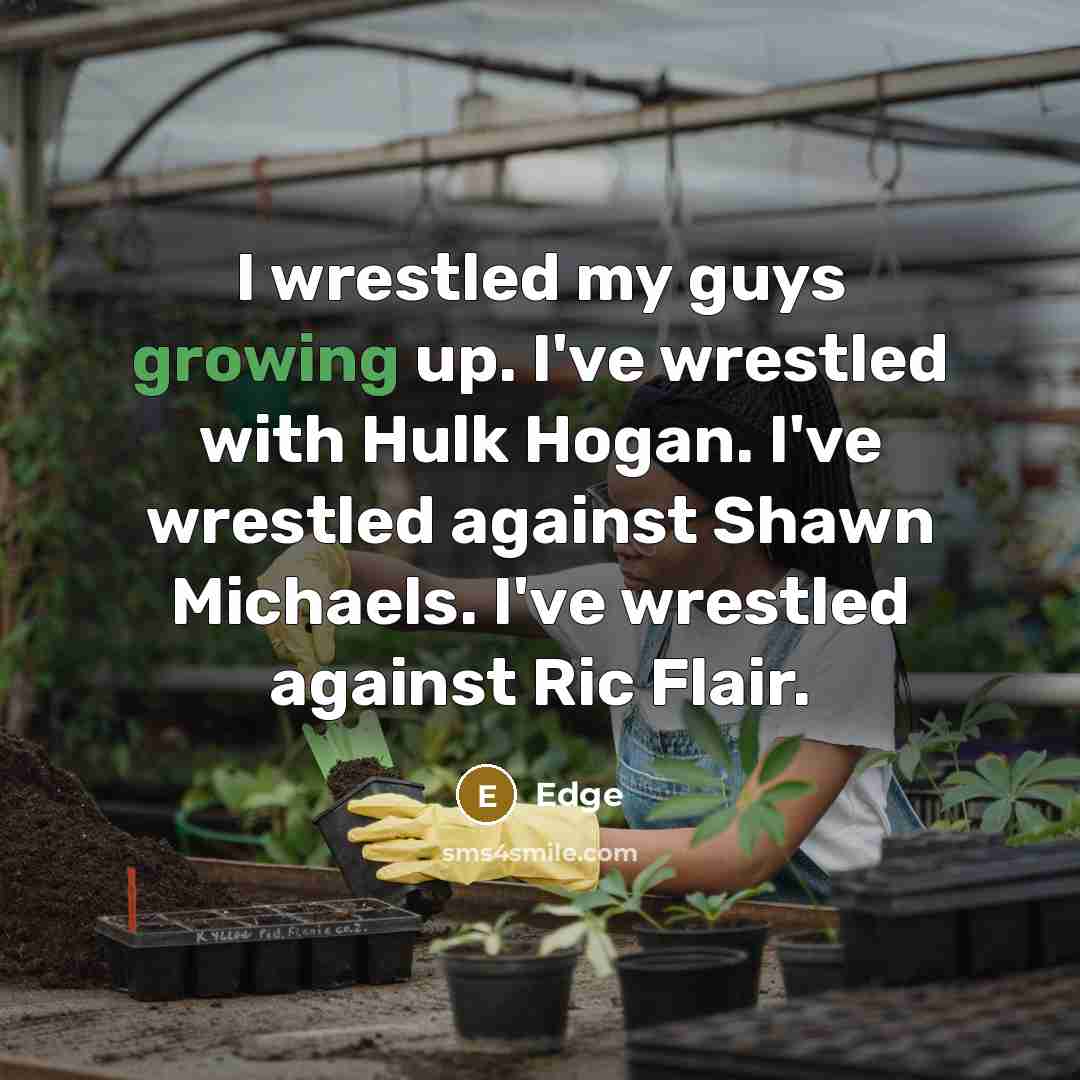 “I wrestled my guys growing up. I've wrestled with Hulk Hogan. I've wrestled against Shawn Michaels. I've wrestled against Ric Flair.” quote by Edge