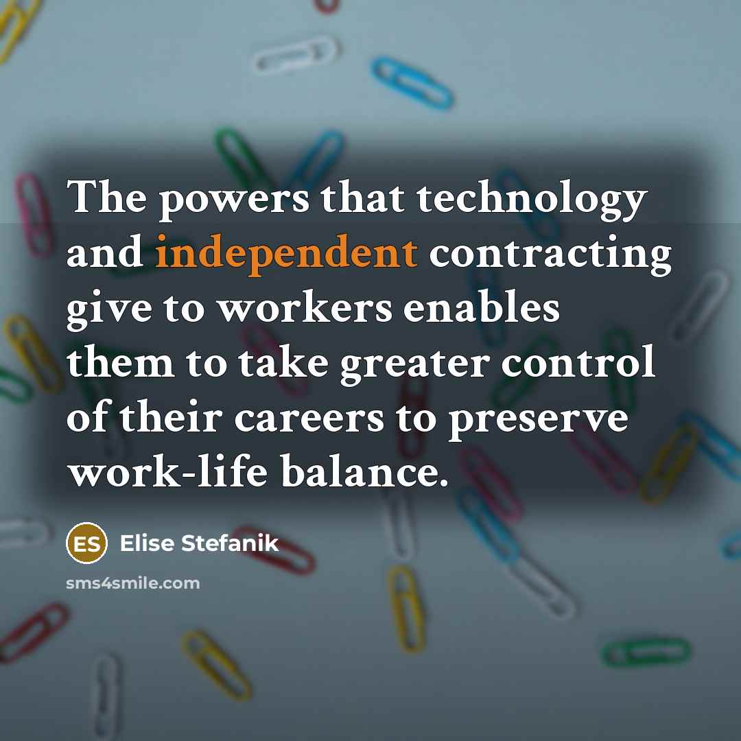 “The powers that technology and independent contracting give to workers enables them to take greater control of their careers to preserve work-life balance.” quote by Elise Stefanik