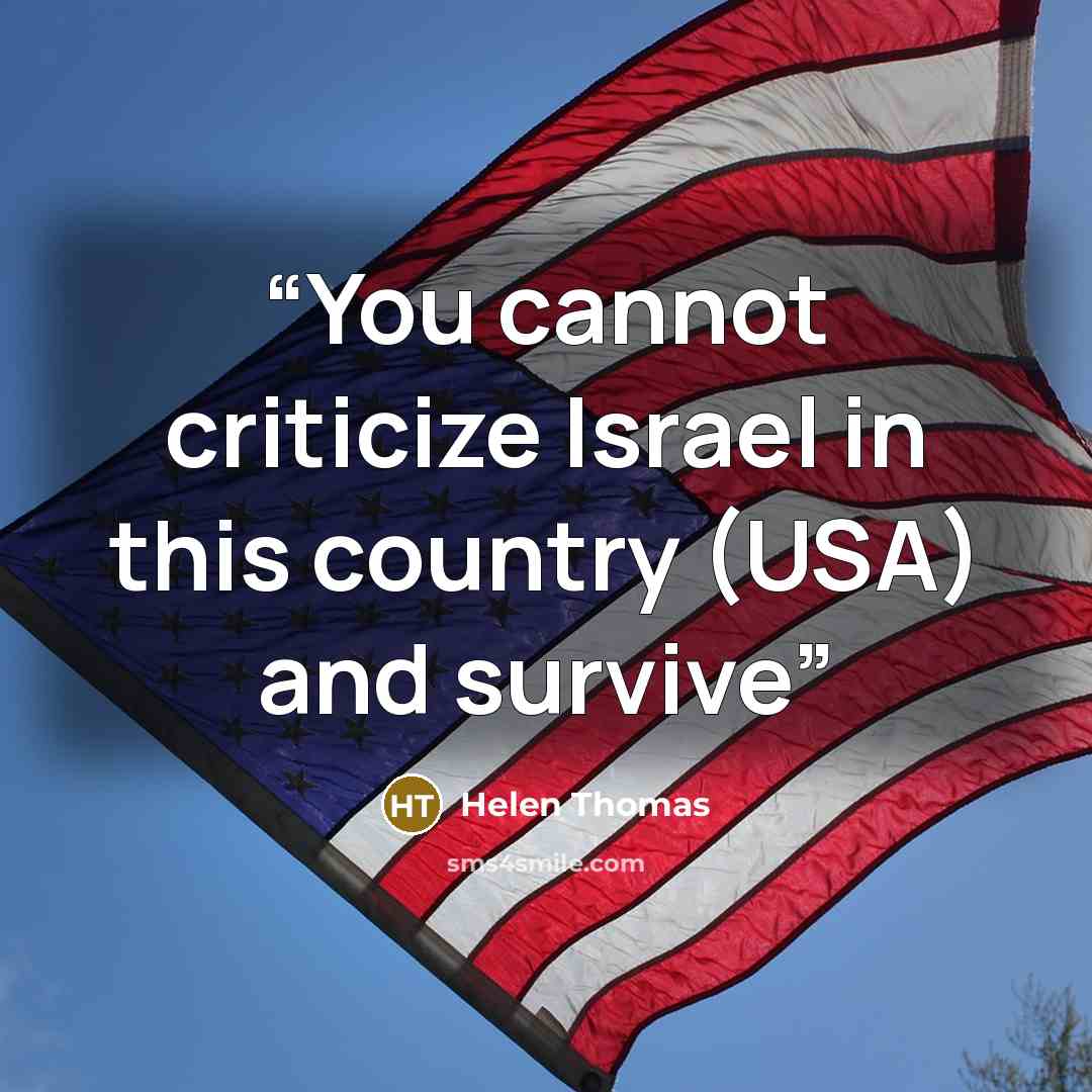 “You cannot criticize Israel in this country (USA) and survive” quote by Helen Thomas