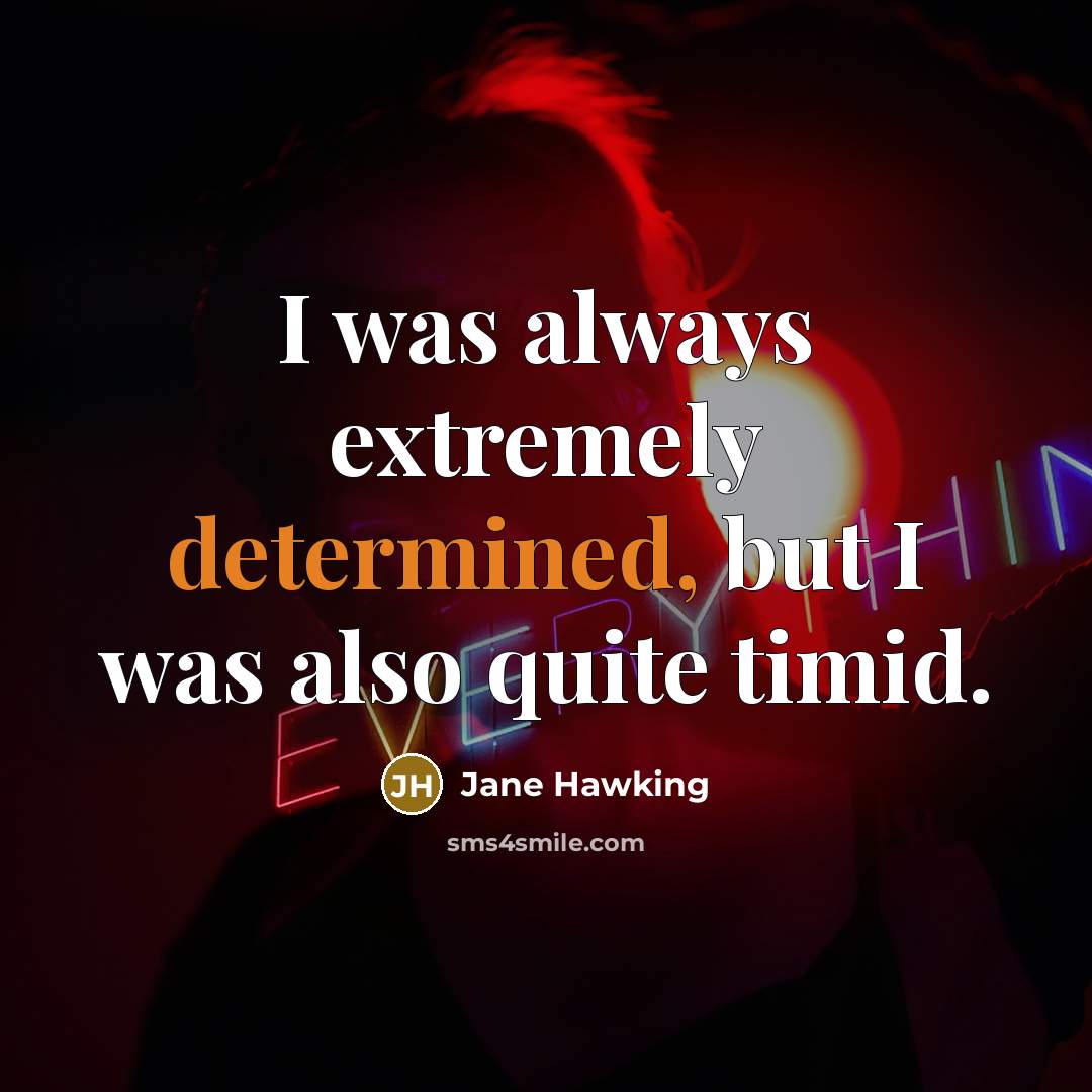 “I was always extremely determined, but I was also quite timid.” quote by Jane Hawking