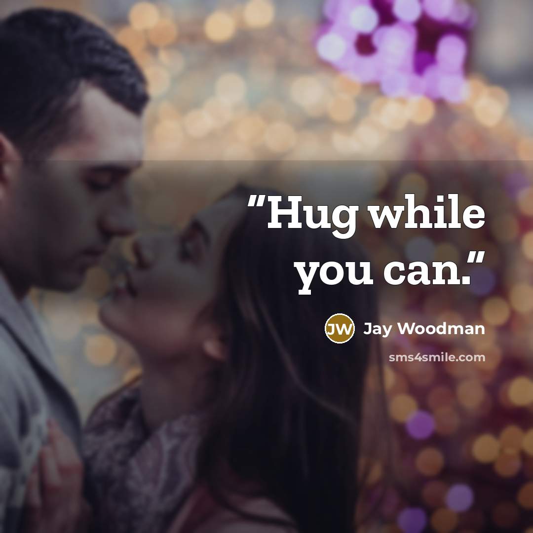 “Hug while you can.” quote by Jay Woodman