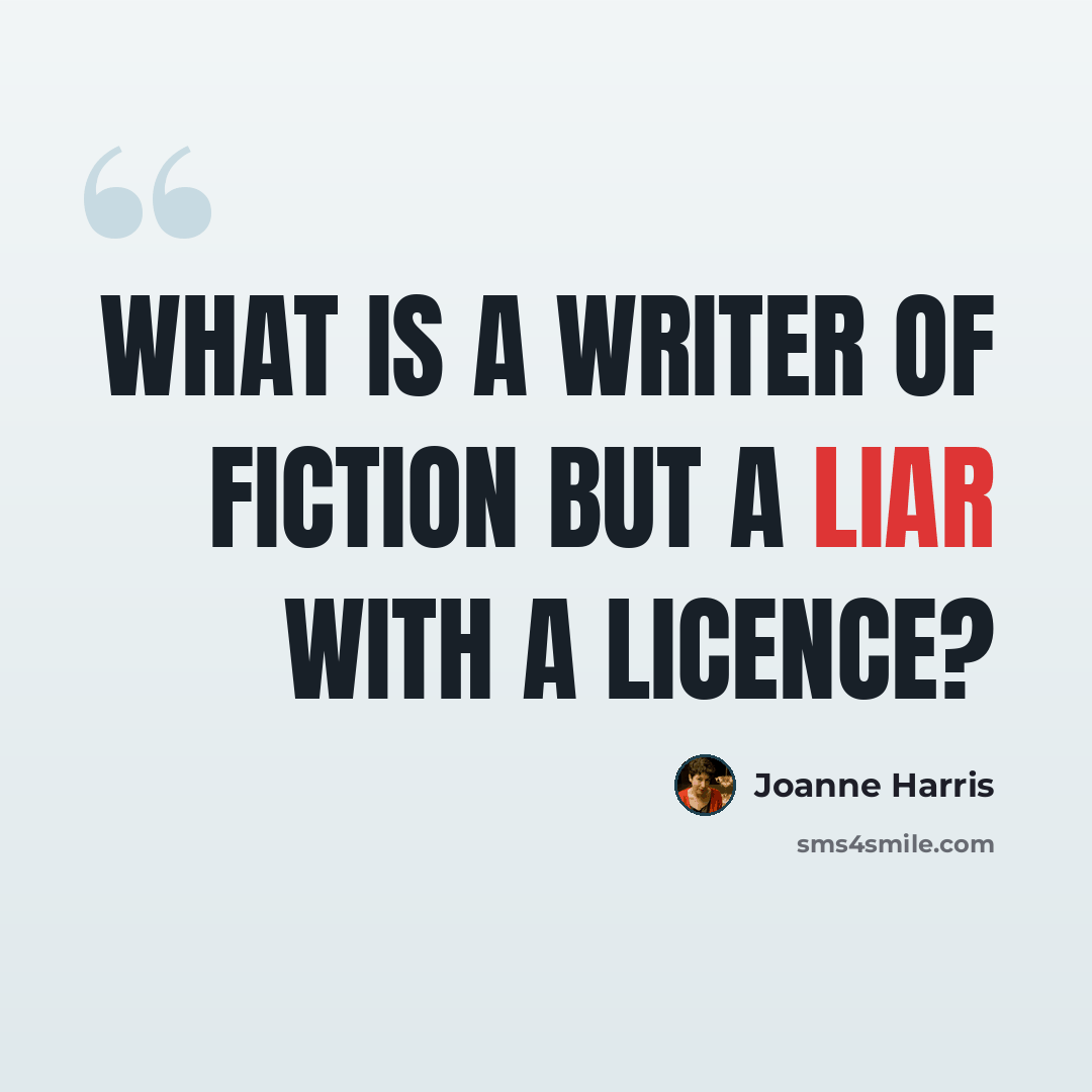 “What is a writer of fiction but a liar with a licence?” quote by Joanne Harris