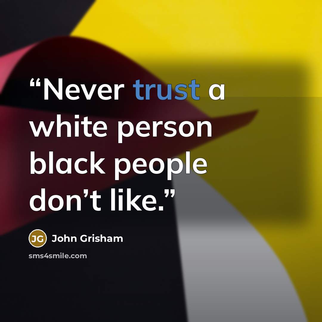 “Never trust a white person black people don’t like.” quote by John Grisham