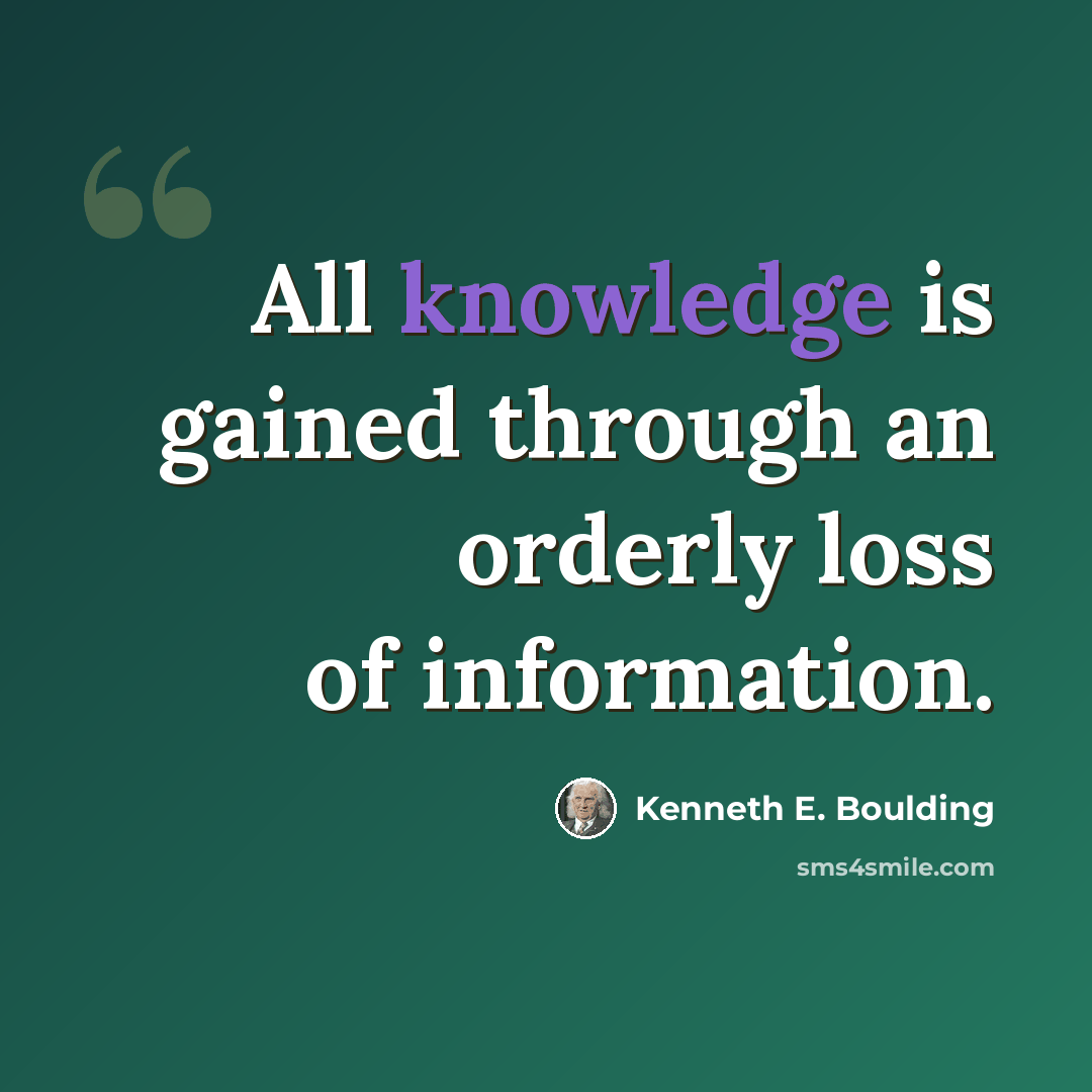 “All knowledge is gained through an orderly loss of information.” quote by Kenneth E. Boulding