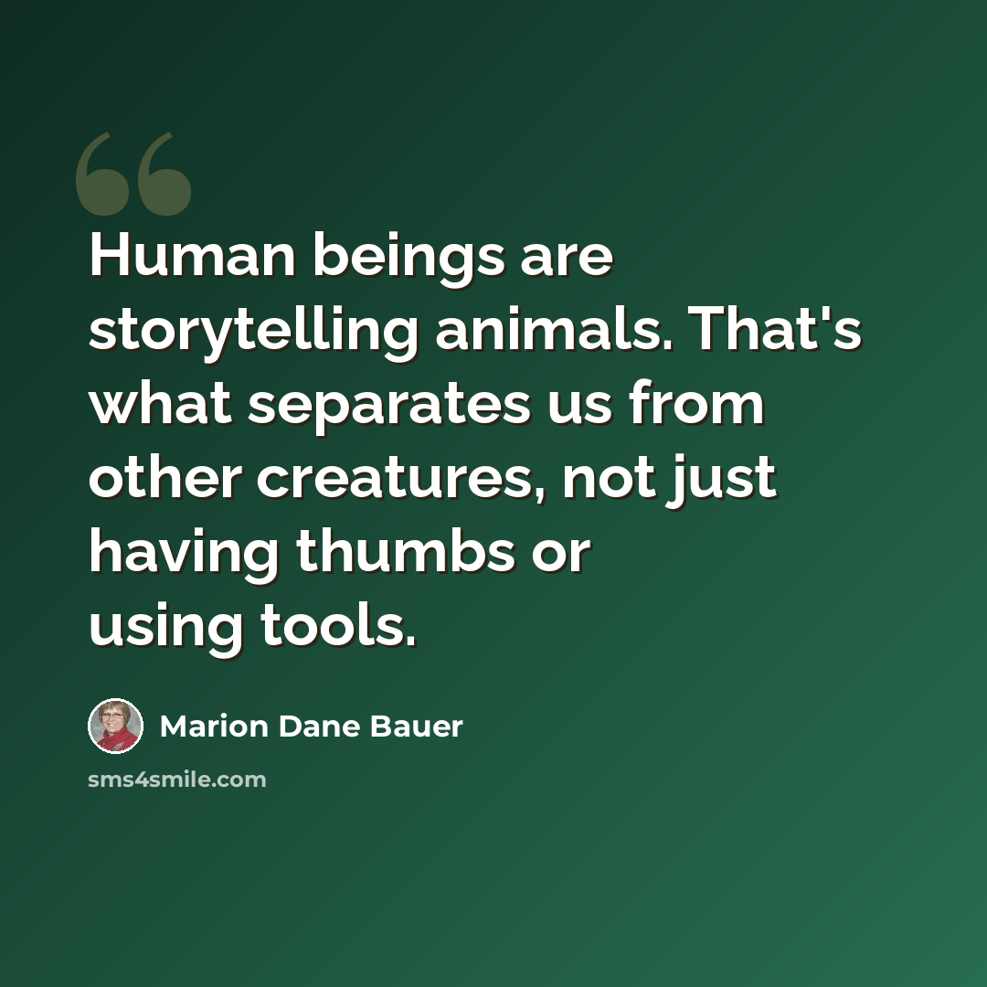 “Human beings are storytelling animals. That's what separates us from other creatures, not just having thumbs or using tools.” quote by Marion Dane Bauer