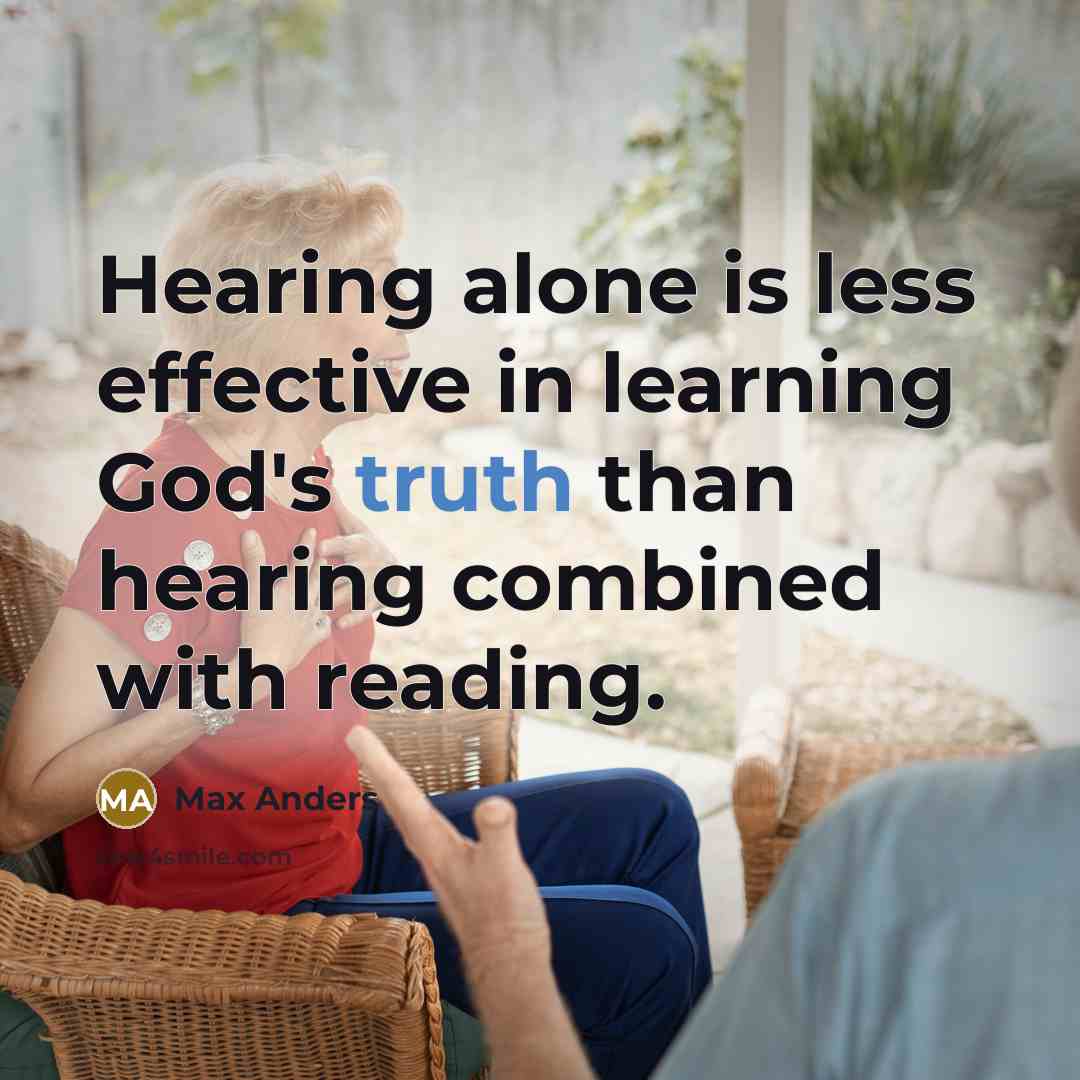 “Hearing alone is less effective in learning God's truth than hearing combined with reading.” quote by Max Anders