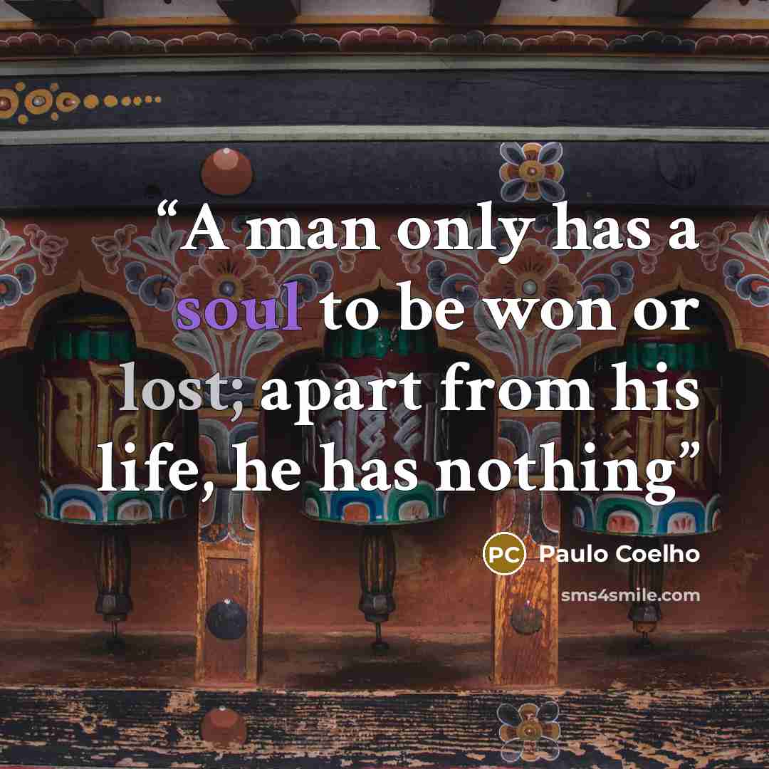 “A man only has a soul to be won or lost; apart from his life, he has nothing” quote by Paulo Coelho