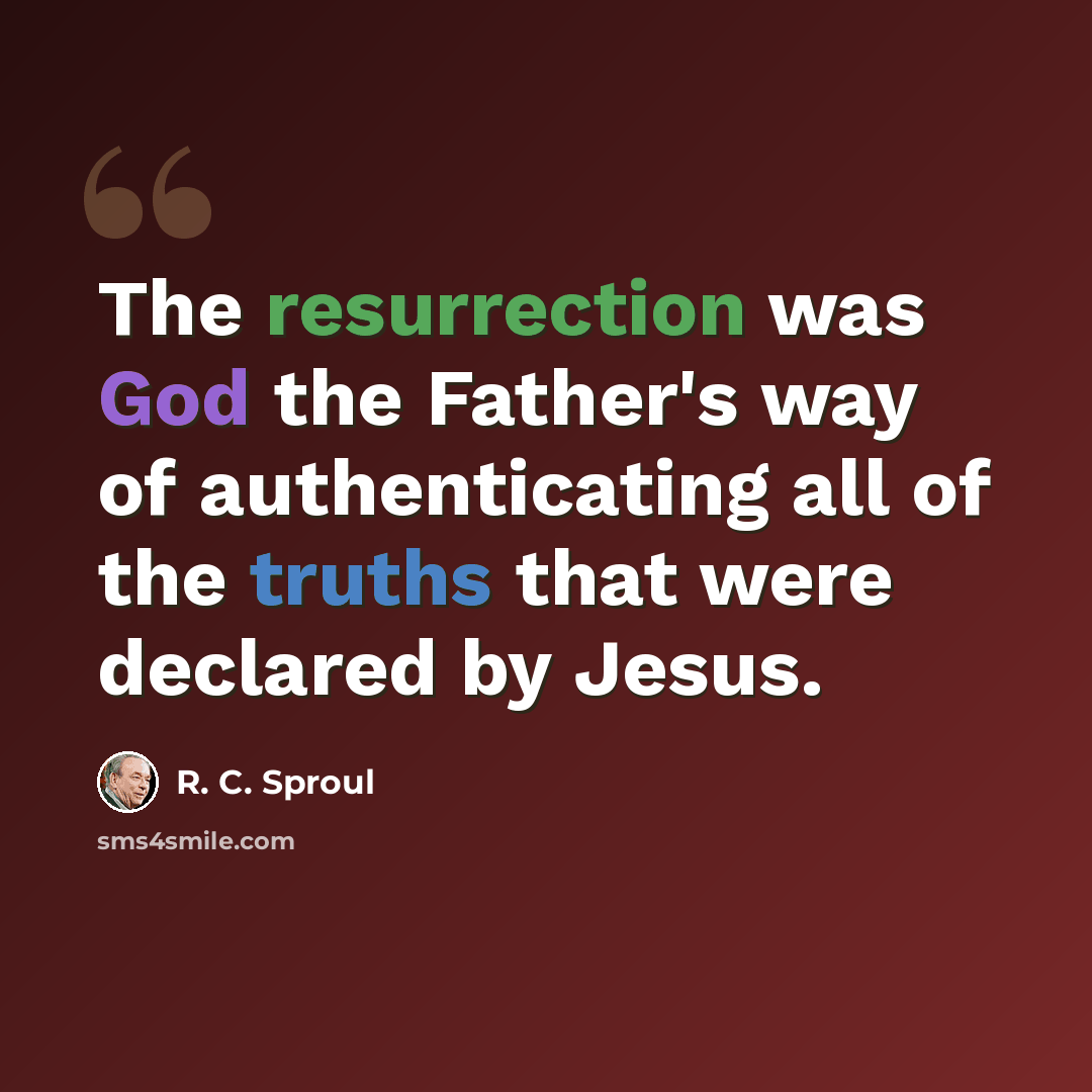 “The resurrection was God the Father's way of authenticating all of the truths that were declared by Jesus.” quote by R. C. Sproul