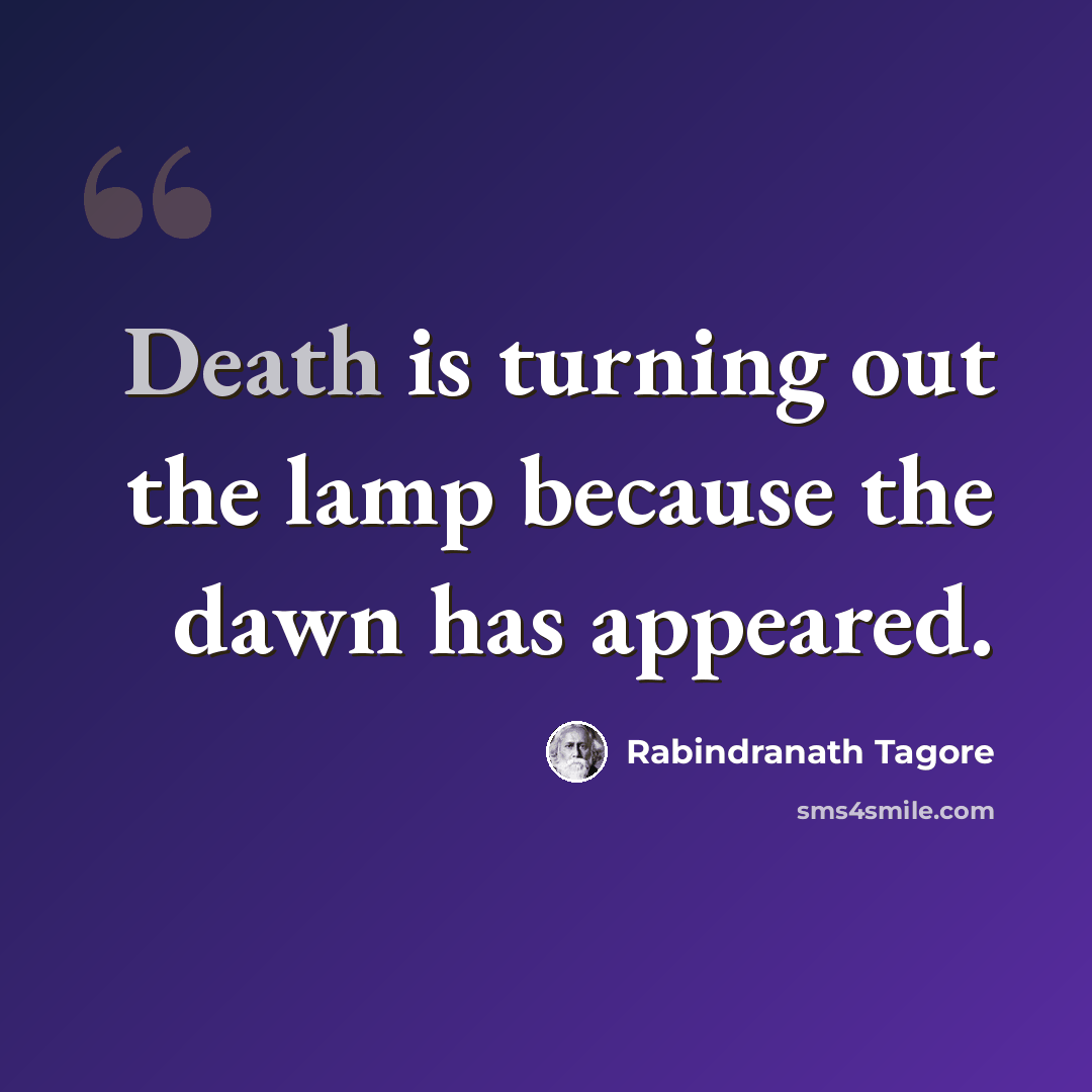“Death is turning out the lamp because the dawn has appeared.” quote by Rabindranath Tagore