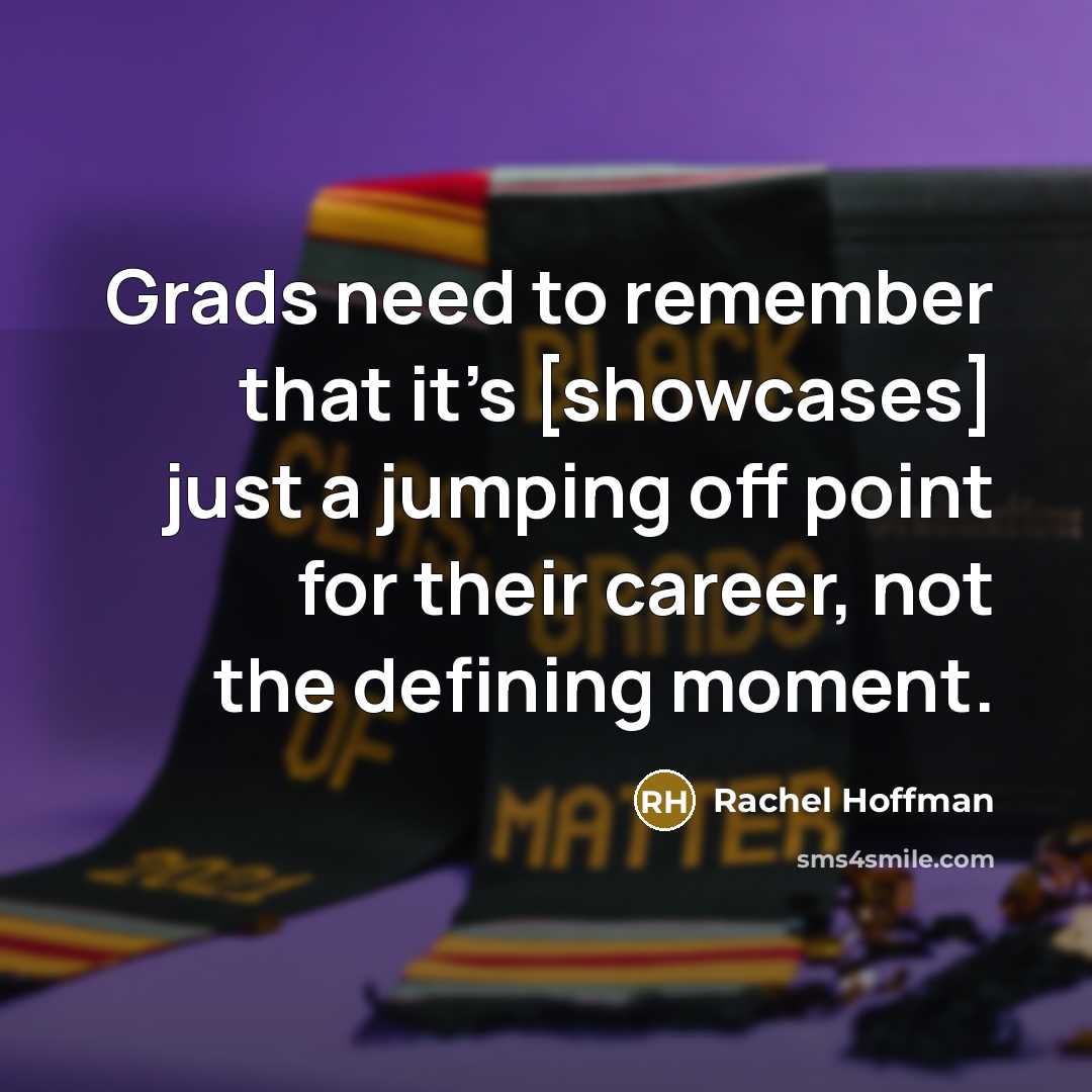 “Grads need to remember that it's [showcases] just a jumping off point for their career, not the defining moment.” quote by Rachel Hoffman