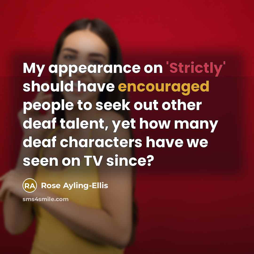“My appearance on 'Strictly' should have encouraged people to seek out other deaf talent, yet how many deaf characters have we seen on TV since?” quote by Rose Ayling-Ellis