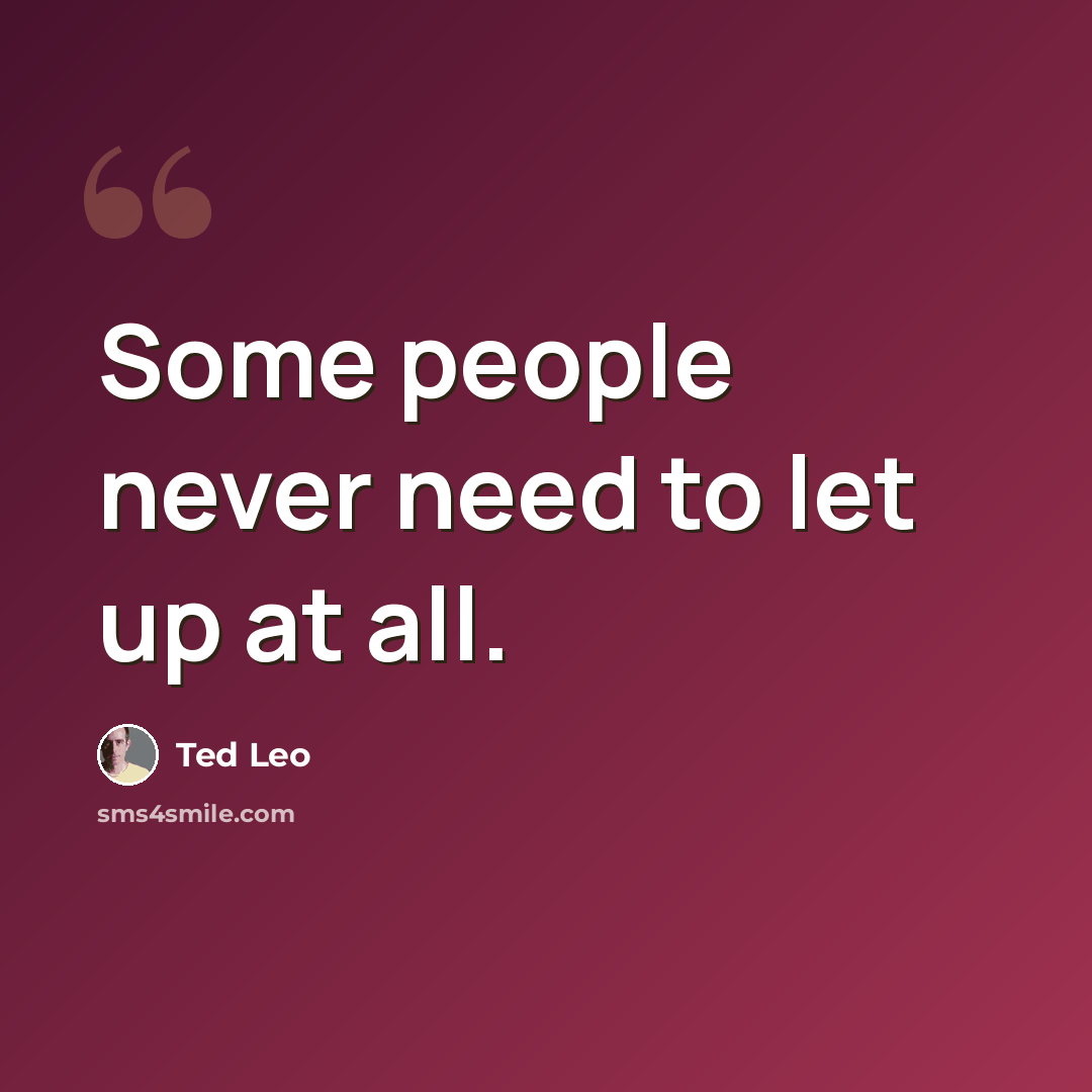 “Some people never need to let up at all.” quote by Ted Leo