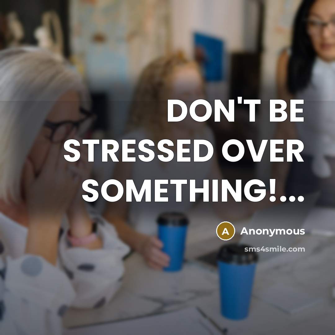 “DON'T BE STRESSED OVER SOMETHING!...” quote by Anonymous