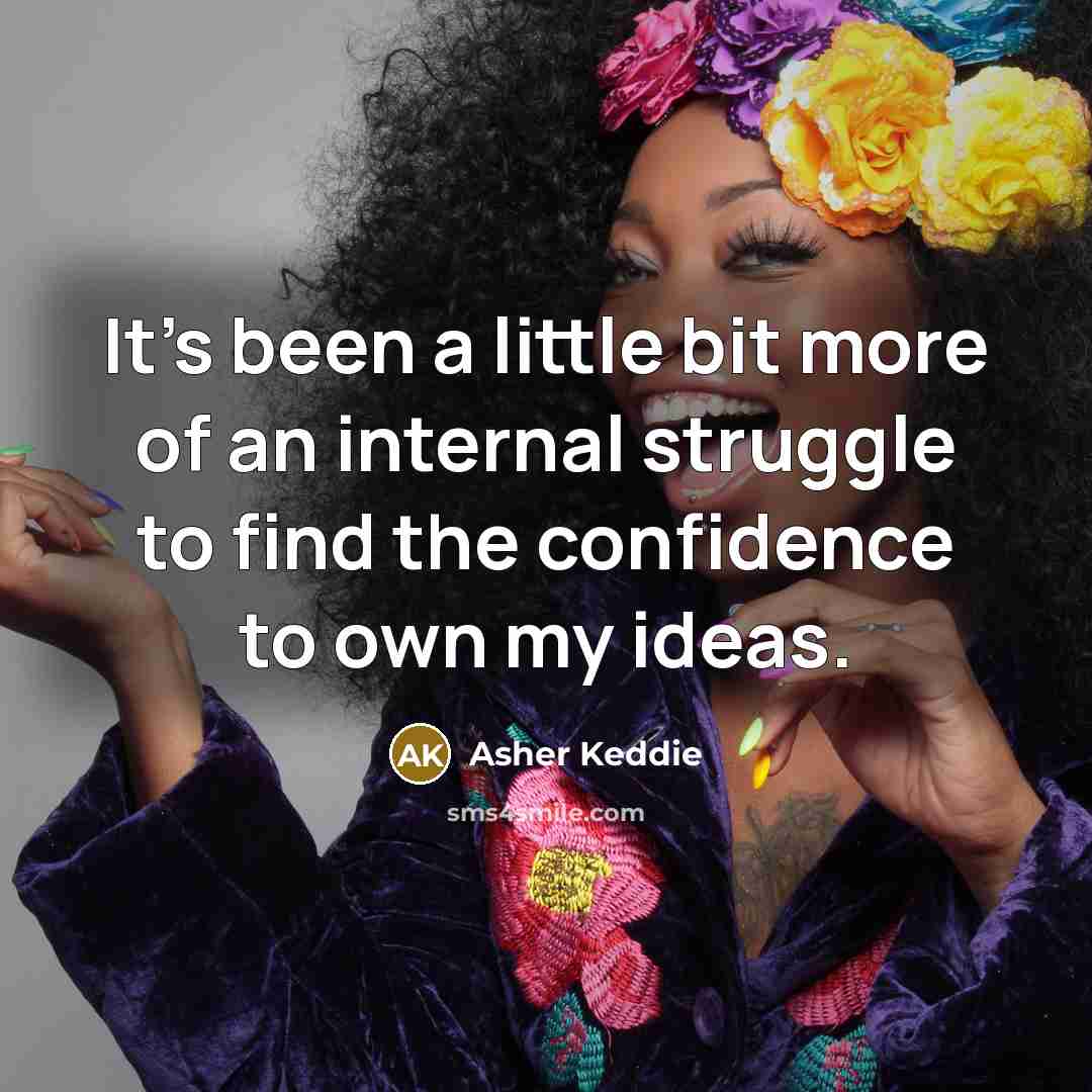 “It's been a little bit more of an internal struggle to find the confidence to own my ideas.” quote by Asher Keddie