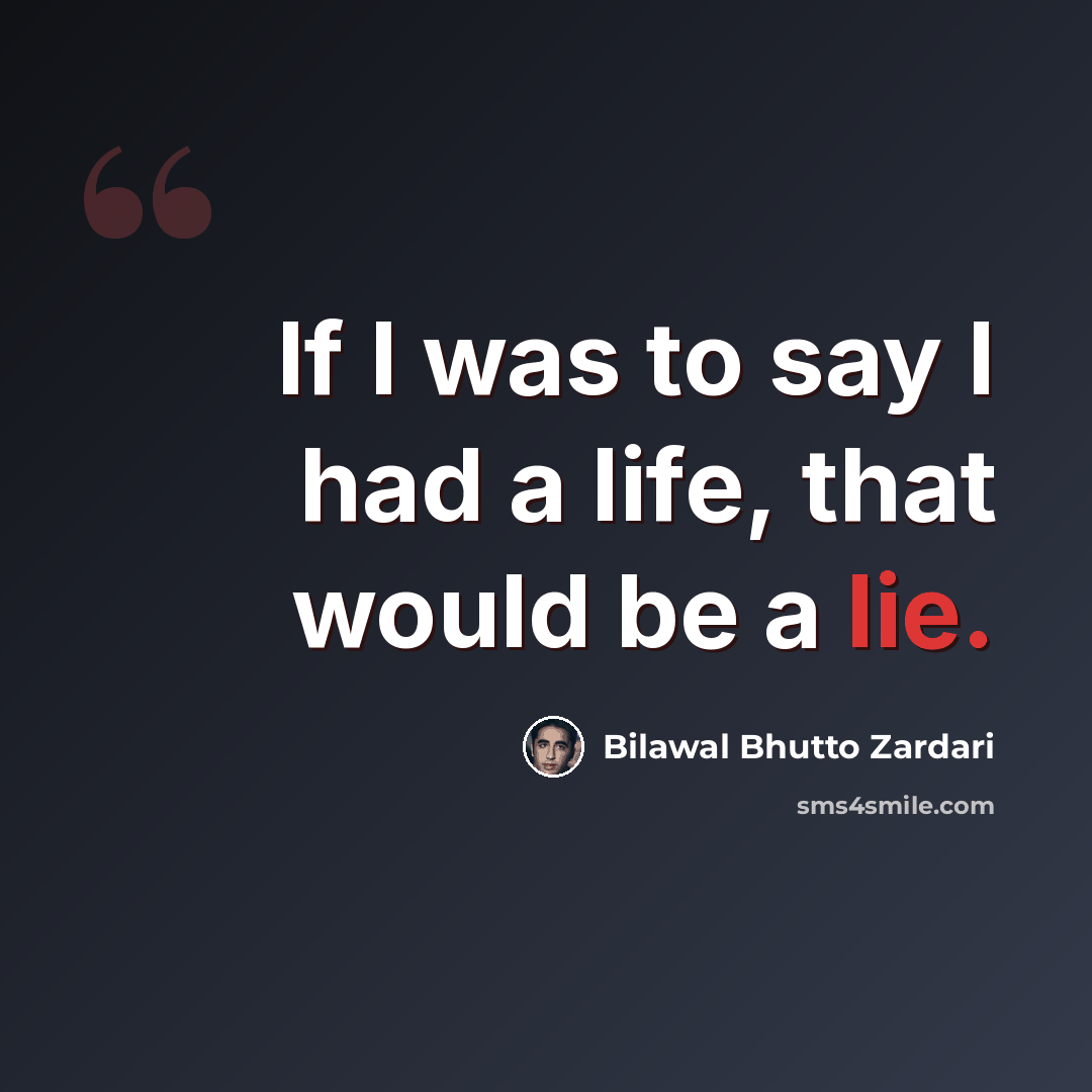 “If I was to say I had a life, that would be a lie.” quote by Bilawal Bhutto Zardari