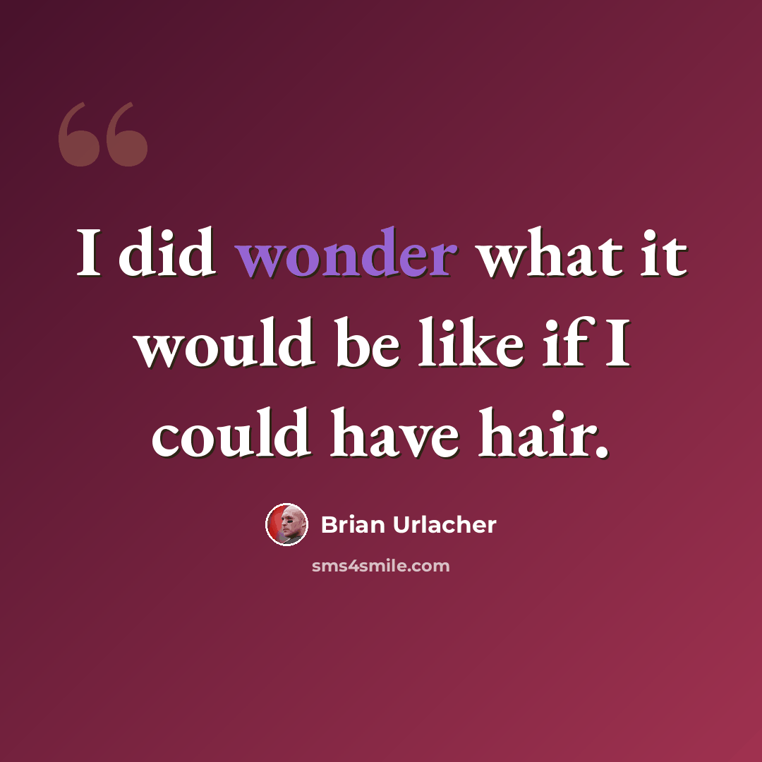 “I did wonder what it would be like if I could have hair.” quote by Brian Urlacher